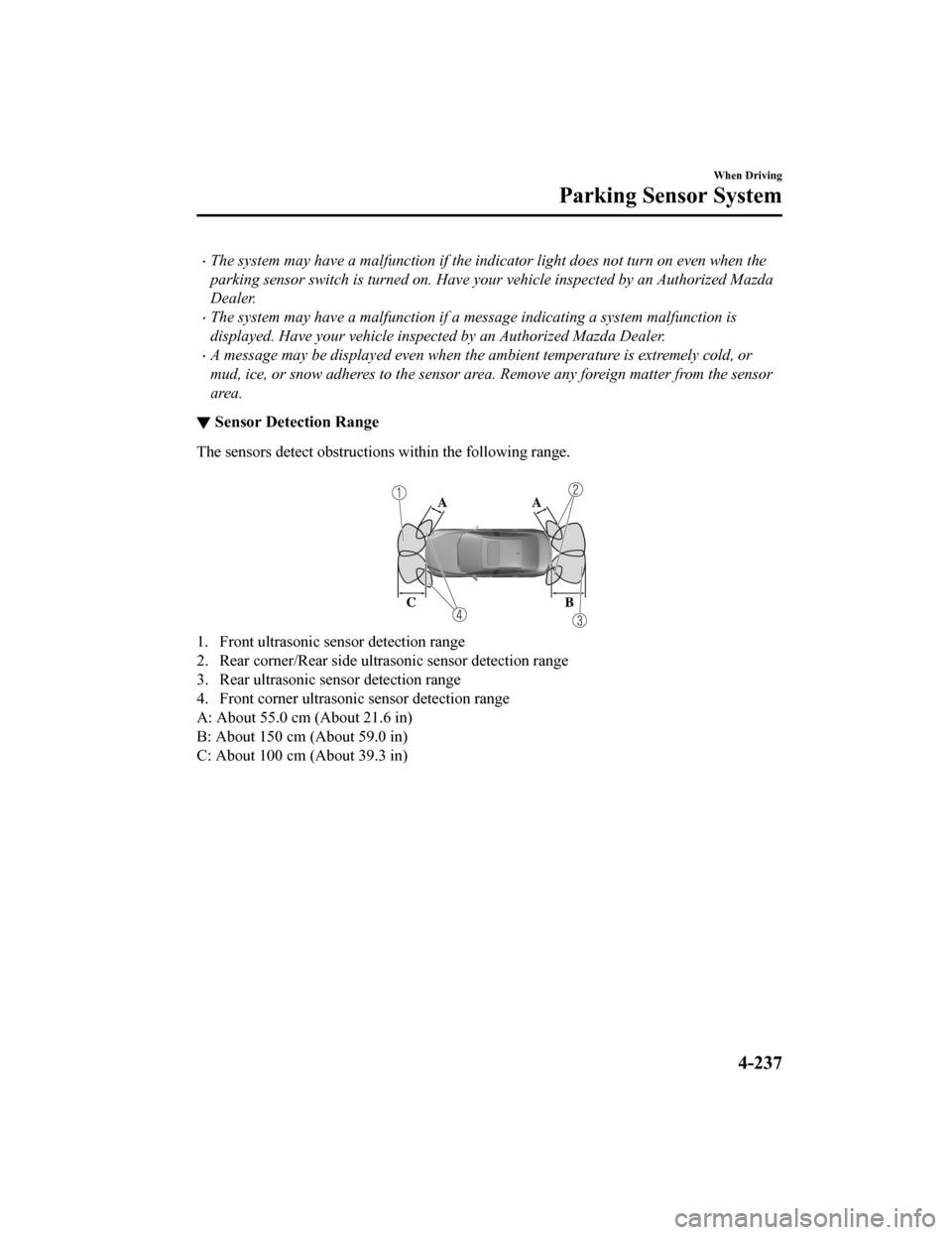 MAZDA MODEL 3 HATCHBACK 2020 (in English) Manual Online The system may have a malfunction if the indicator light does not turn on even when the
parking sensor switch is turned on. Have your vehicle inspected by an Authorized Mazda
Dealer.
The system MAZDA MODEL 3 HATCHBACK 2020 (in English) Manual Online The system may have a malfunction if the indicator light does not turn on even when the
parking sensor switch is turned on. Have your vehicle inspected by an Authorized Mazda
Dealer.
The system