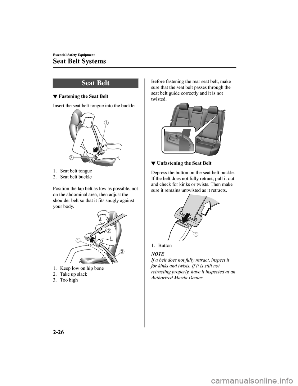 MAZDA MODEL 3 HATCHBACK 2020 (in English) Service Manual Seat Belt
▼Fastening the Seat Belt
Insert the seat belt tongue into the buckle.
1. Seat belt tongue
2. Seat belt buckle
Position the lap belt as low as possible, not
on the abdominal area, then ad MAZDA MODEL 3 HATCHBACK 2020 (in English) Service Manual Seat Belt
▼Fastening the Seat Belt
Insert the seat belt tongue into the buckle.
1. Seat belt tongue
2. Seat belt buckle
Position the lap belt as low as possible, not
on the abdominal area, then ad