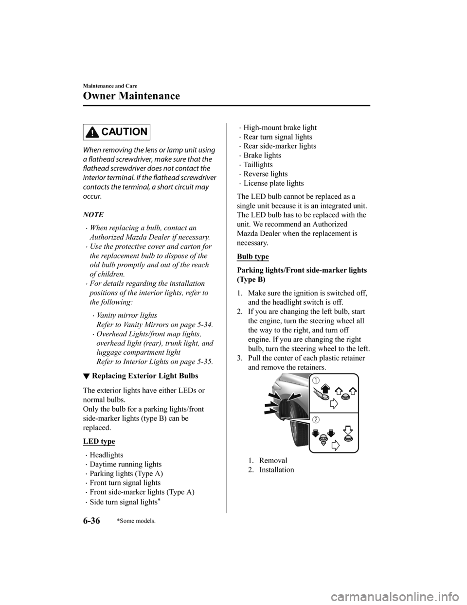 MAZDA MODEL 3 HATCHBACK 2020 Owners Manual (in English) CAUTION
When removing the lens or lamp unit using
a flathead screwdriver, make sure that the
flathead screwdriver does not contact the
interior terminal. If the flathead screwdriver
contacts the termi MAZDA MODEL 3 HATCHBACK 2020 Owners Manual (in English) CAUTION
When removing the lens or lamp unit using
a flathead screwdriver, make sure that the
flathead screwdriver does not contact the
interior terminal. If the flathead screwdriver
contacts the termi
