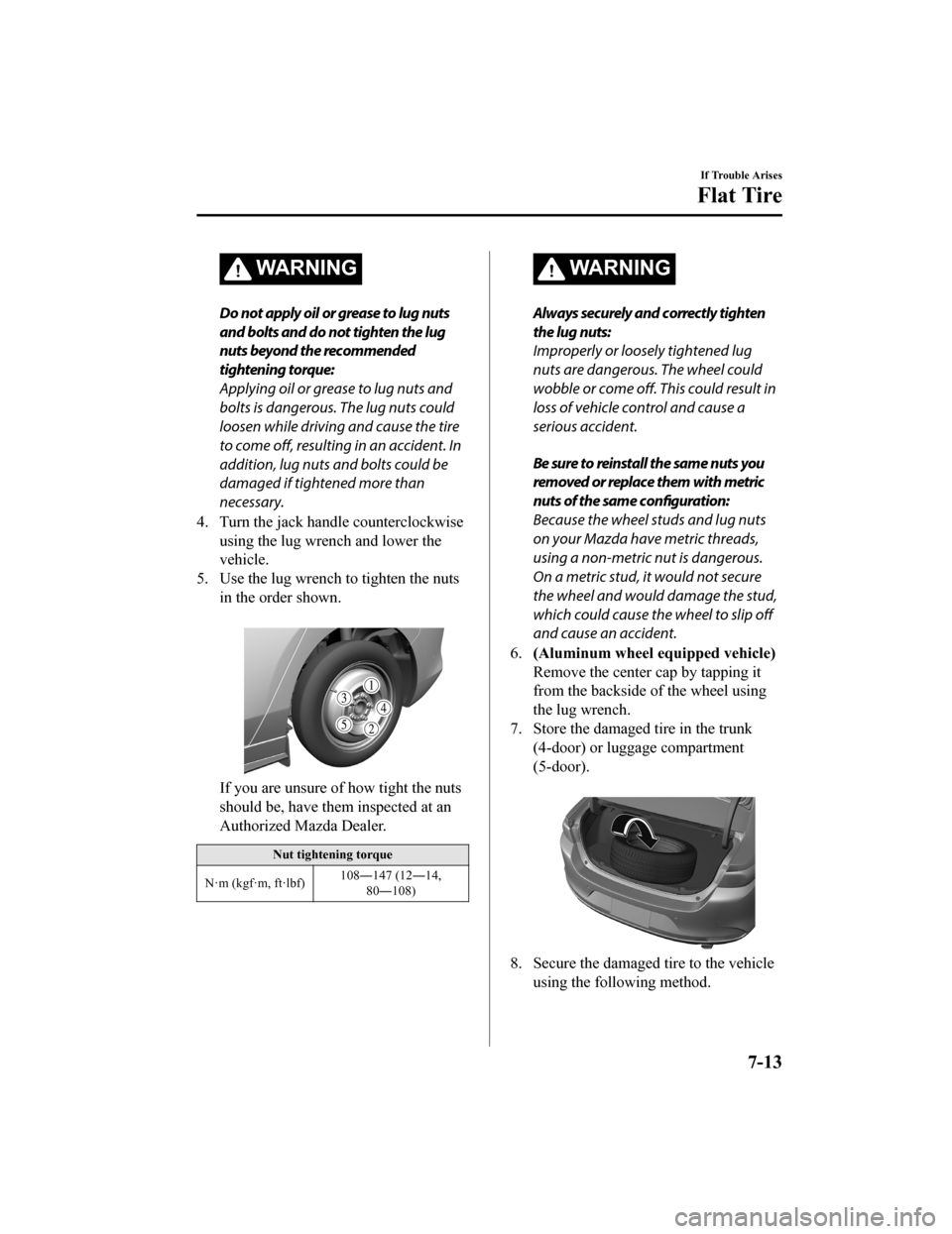 MAZDA MODEL 3 HATCHBACK 2020  Owners Manual (in English) WA R N I N G
Do not apply oil or grease to lug nuts
and bolts and do not tighten the lug
nuts beyond the recommended
tightening torque:
Applying oil or grease to lug nuts and
bolts is dangerous. The l