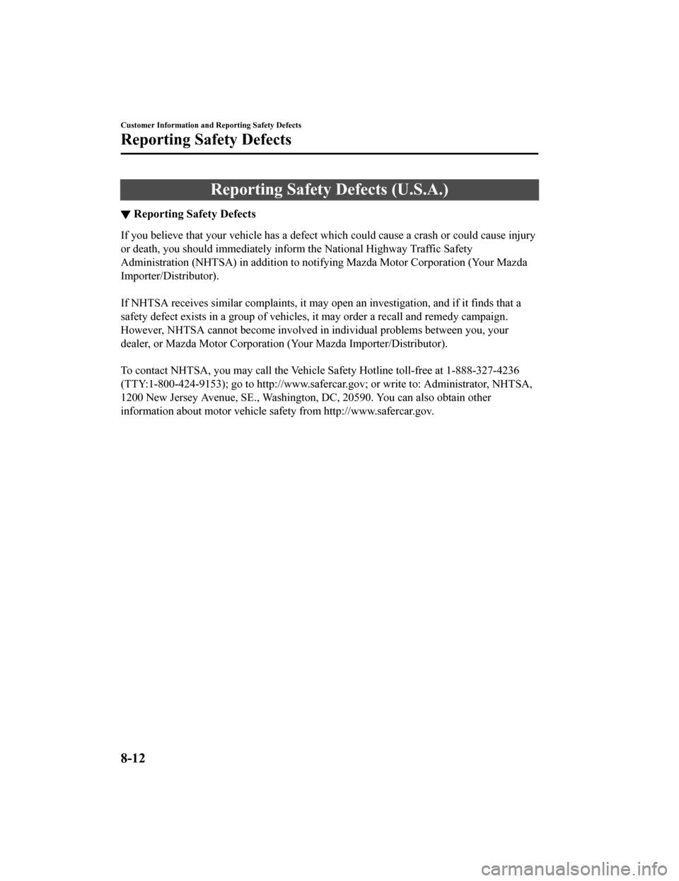 MAZDA MODEL 3 HATCHBACK 2020 Owners Manual (in English) Reporting Safety Defects (U.S.A.)
▼Reporting Safety Defects
If you believe that your vehicle has a defect which could cause
a crash or could cause injury
or death, you should immediately inform the MAZDA MODEL 3 HATCHBACK 2020 Owners Manual (in English) Reporting Safety Defects (U.S.A.)
▼Reporting Safety Defects
If you believe that your vehicle has a defect which could cause
a crash or could cause injury
or death, you should immediately inform the