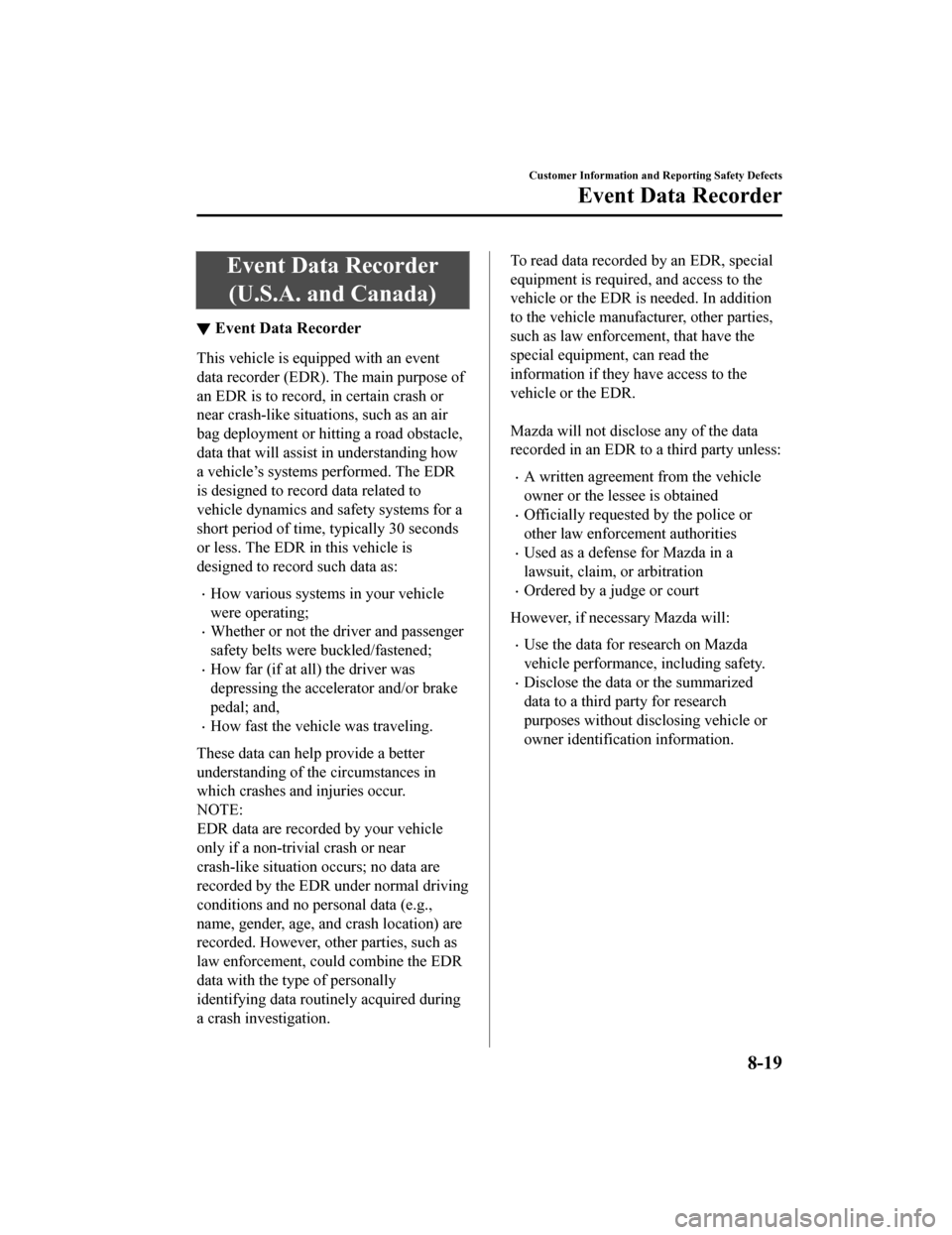 MAZDA MODEL 3 HATCHBACK 2020 Owners Manual (in English) Event Data Recorder(U.S.A. and Canada)
▼ Event Data Recorder
This vehicle is equi
pped with an event
data recorder (EDR). The main purpose of
an EDR is to record, i n certain crash or
near crash-lik MAZDA MODEL 3 HATCHBACK 2020 Owners Manual (in English) Event Data Recorder(U.S.A. and Canada)
▼ Event Data Recorder
This vehicle is equi
pped with an event
data recorder (EDR). The main purpose of
an EDR is to record, i n certain crash or
near crash-lik
