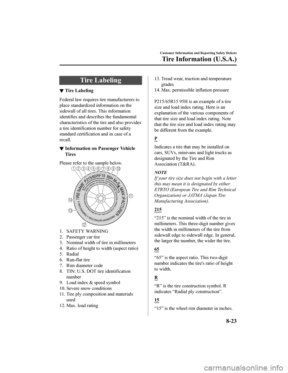 MAZDA MODEL 3 HATCHBACK 2020 (in English) User Guide Tire Labeling
▼Tire Labeling
Federal law requires tire manufacturers to
place standardized information on the
sidewall of all tires. This information
identifies and describes the fundamental
charact MAZDA MODEL 3 HATCHBACK 2020 (in English) User Guide Tire Labeling
▼Tire Labeling
Federal law requires tire manufacturers to
place standardized information on the
sidewall of all tires. This information
identifies and describes the fundamental
charact