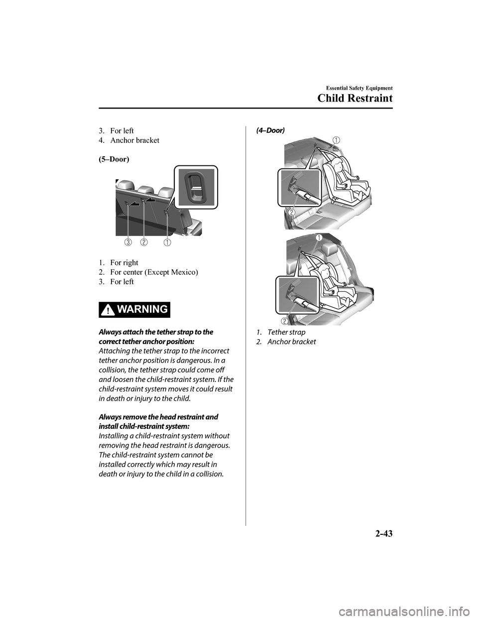 MAZDA MODEL 3 HATCHBACK 2020 (in English) Workshop Manual 3. For left
4. Anchor bracket
(5–Door)
1. For right
2. For center (Except Mexico)
3. For left
WA R N I N G
Always attach the tether strap to the
correct tether anchor position:
Attaching the t MAZDA MODEL 3 HATCHBACK 2020 (in English) Workshop Manual 3. For left
4. Anchor bracket
(5–Door)
1. For right
2. For center (Except Mexico)
3. For left
WA R N I N G
Always attach the tether strap to the
correct tether anchor position:
Attaching the t