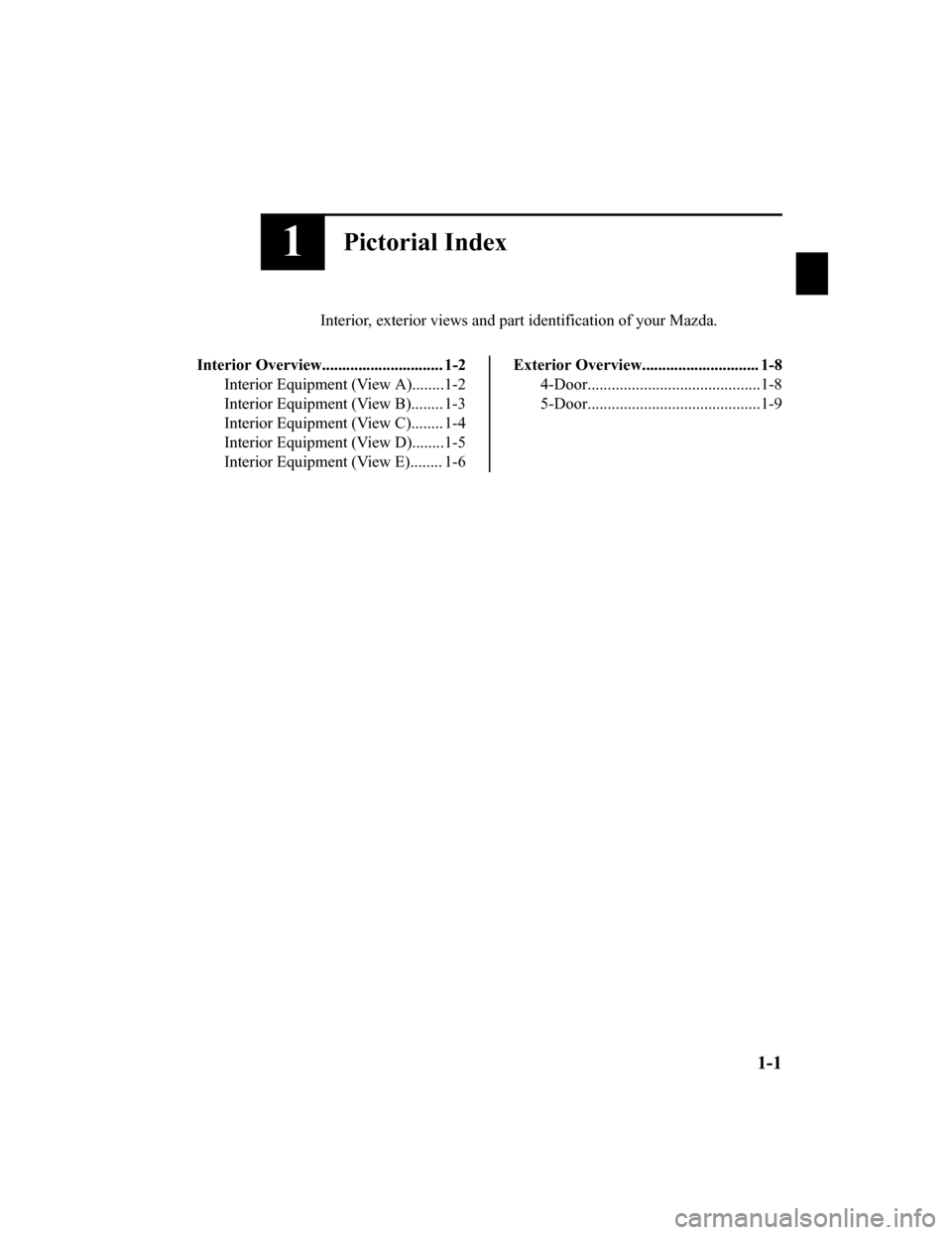 MAZDA MODEL 3 HATCHBACK 2020  Owners Manual (in English) 1Pictorial Index
Interior, exterior views and part identification of your Mazda.
Interior Overview.............................. 1-2 Interior Equipment (View A)........1-2
Interior Equipment (View B).