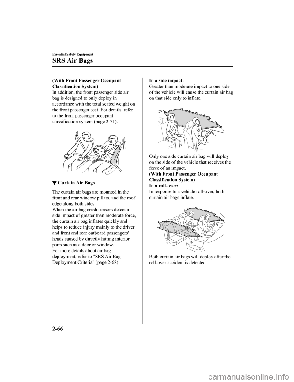 MAZDA MODEL 3 HATCHBACK 2020  Owners Manual (in English) (With Front Passenger Occupant
Classification System)
In addition, the front passenger side air
bag is designed to only deploy in
accordance with the total seated weight on
the front passenger seat. F