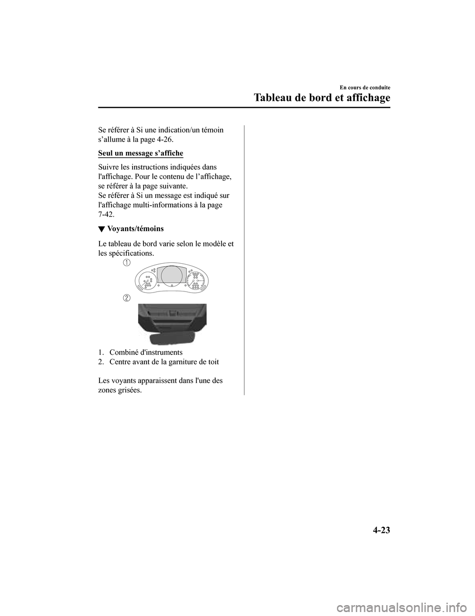 MAZDA MODEL 3 HATCHBACK 2020  Manuel du propriétaire (in French) Se référer à Si une indication/un témoin
s’allume à la page 4-26.
Seul un message s’affiche
Suivre les instructions indiquées dans
laffichage. Pour le contenu de l’affichage,
se référer