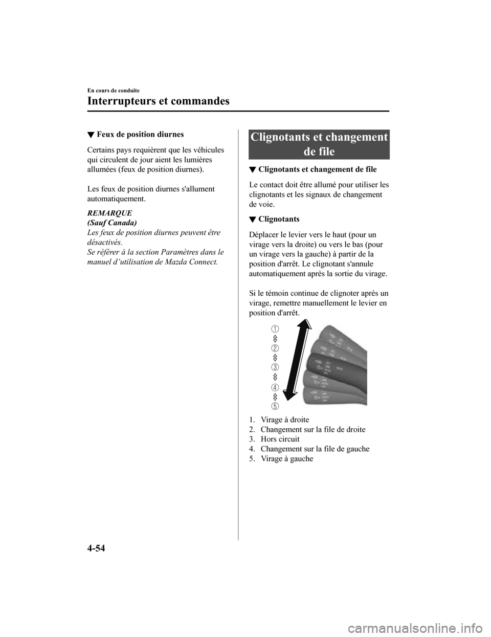 MAZDA MODEL 3 HATCHBACK 2020 Manuel du propriétaire (in French) ▼Feux de position diurnes
Certains pays requièrent que les véhicules
qui circulent de jour aient les lumières
allumées (feux de position diurnes).
Les feux de position
diurnes sallument
auto MAZDA MODEL 3 HATCHBACK 2020 Manuel du propriétaire (in French) ▼Feux de position diurnes
Certains pays requièrent que les véhicules
qui circulent de jour aient les lumières
allumées (feux de position diurnes).
Les feux de position
diurnes sallument
auto