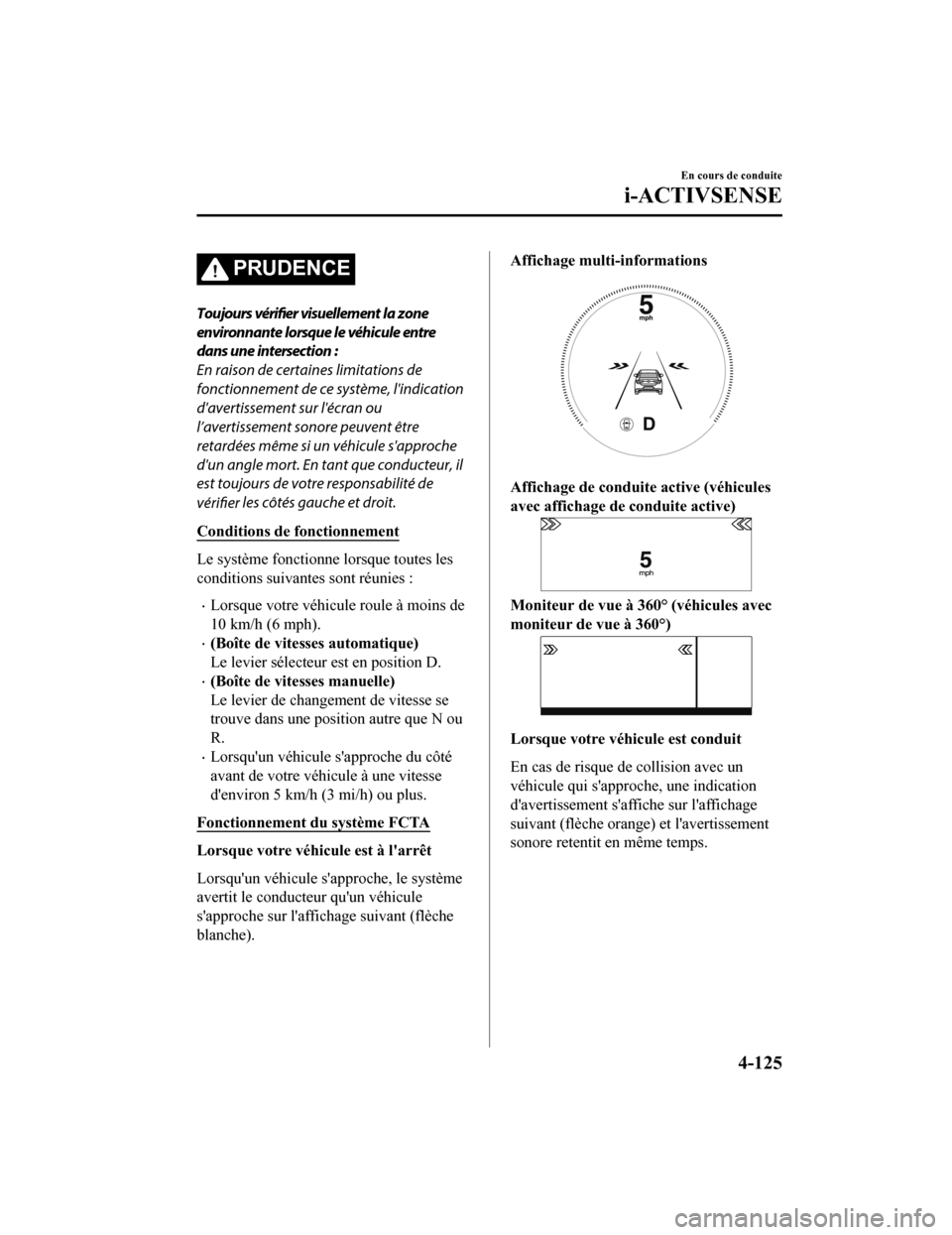 MAZDA MODEL 3 HATCHBACK 2020  Manuel du propriétaire (in French) PRUDENCE
Toujours vérifier visuellement la zone
environnante lorsque le véhicule entre
dans une intersection :
En raison de certaines limitations de
fonctionnement de ce système, lindication
dave