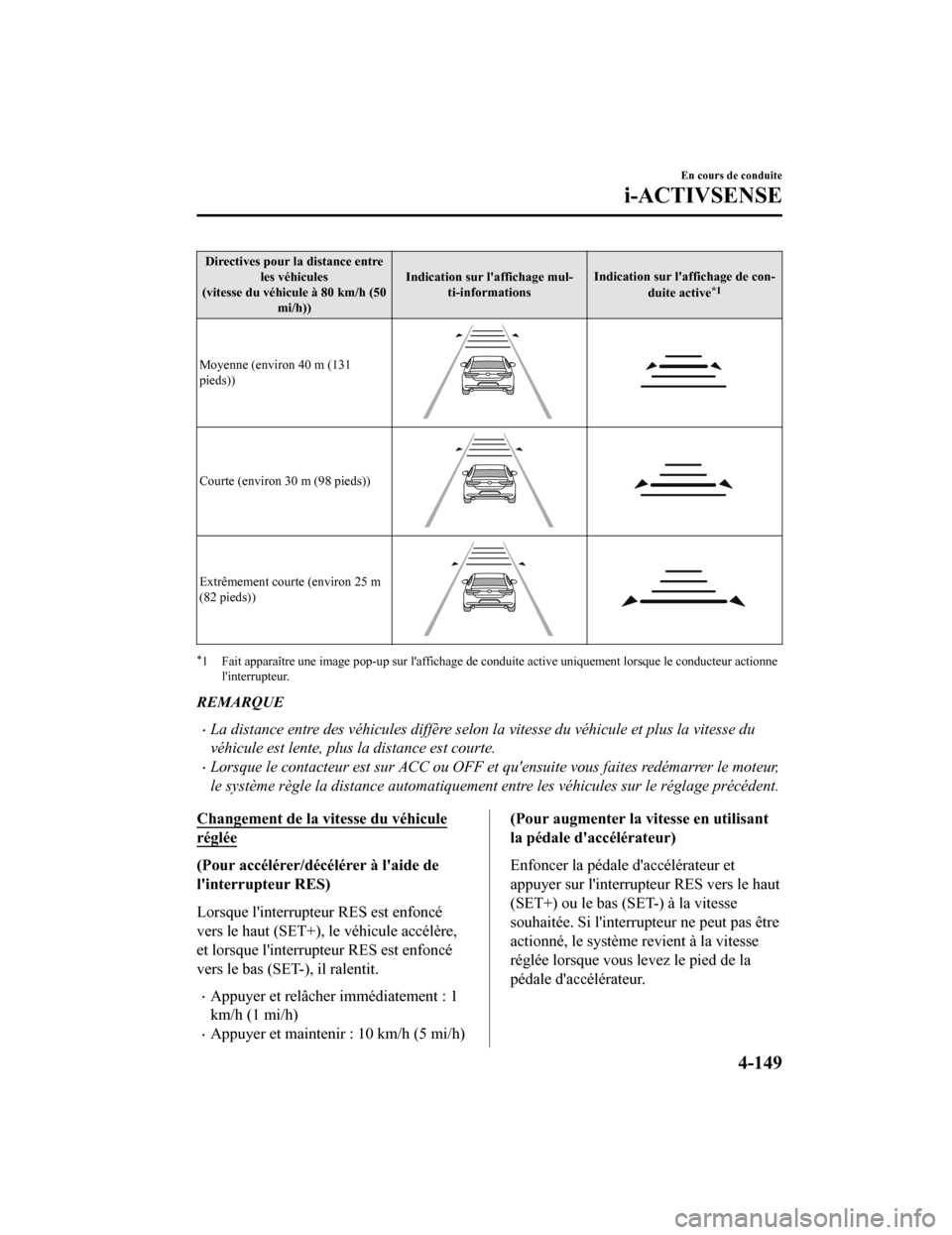 MAZDA MODEL 3 HATCHBACK 2020  Manuel du propriétaire (in French) Directives pour la distance entreles véhicules
(vitesse du véhicule à 80 km/h (50 mi/h)) Indication sur laffichage mul‐
ti-informations Indication sur laffichage de con‐
duite active
*1
Moyen