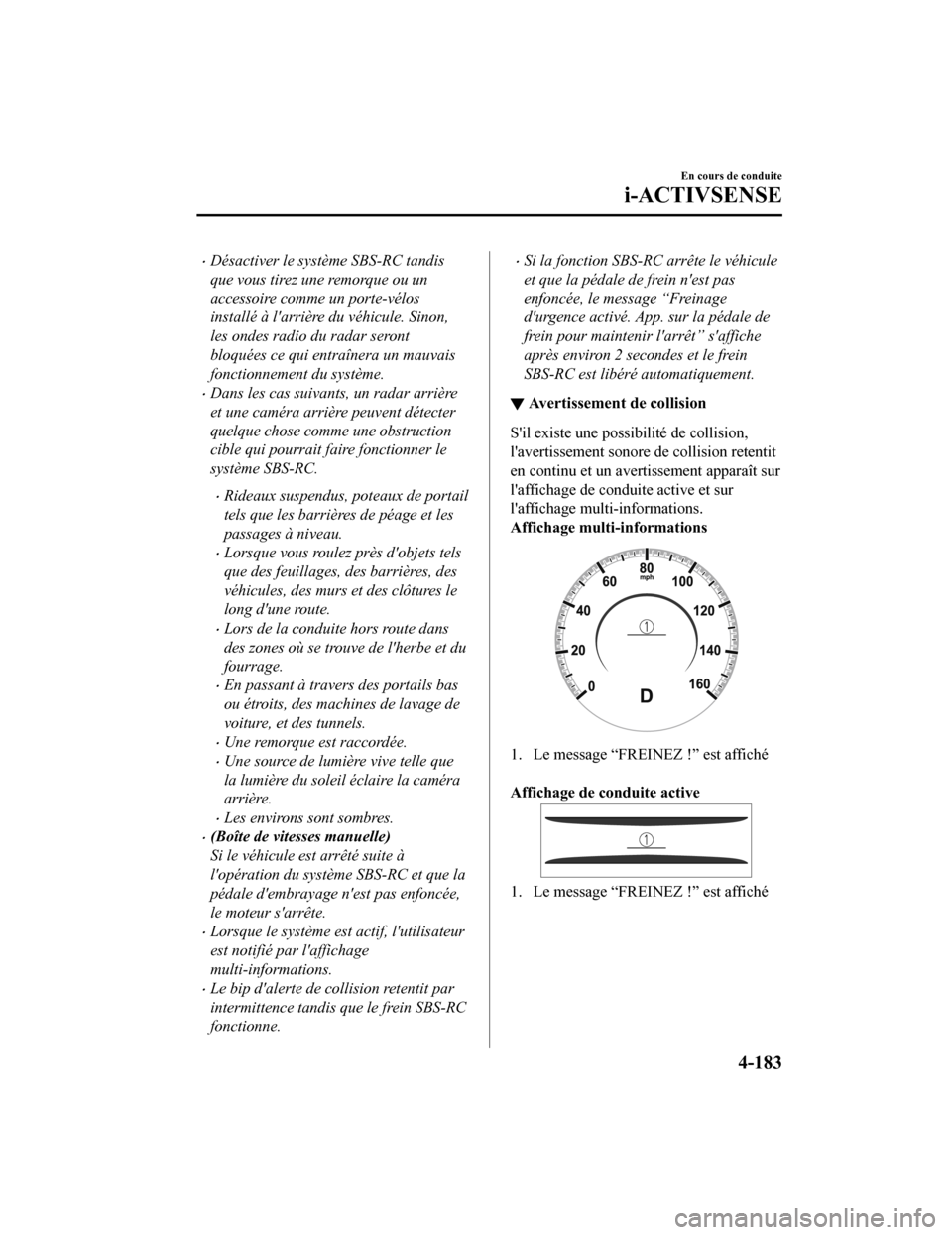 MAZDA MODEL 3 HATCHBACK 2020  Manuel du propriétaire (in French) Désactiver le système SBS-RC tandis
que vous tirez une remorque ou un
accessoire comme un porte-vélos
installé à larrière du véhicule. Sinon,
les ondes radio du radar seront
bloquées ce qu