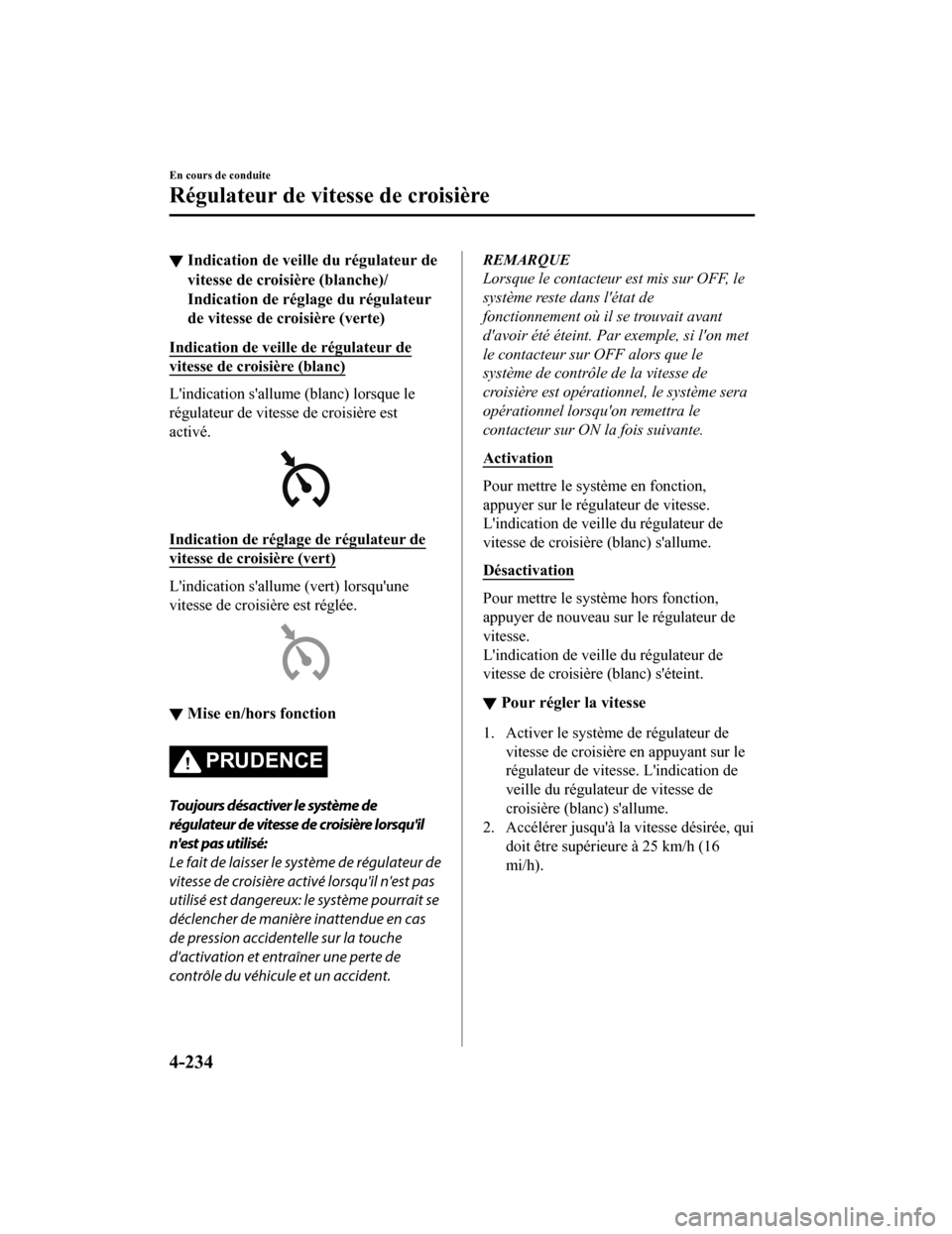 MAZDA MODEL 3 HATCHBACK 2020  Manuel du propriétaire (in French) ▼Indication de veill
e du régulateur de
vitesse de croisière (blanche)/
Indication de réglage du régulateur
de vitesse de croisière (verte)
Indication de veille de régulateur de
vitesse de cro