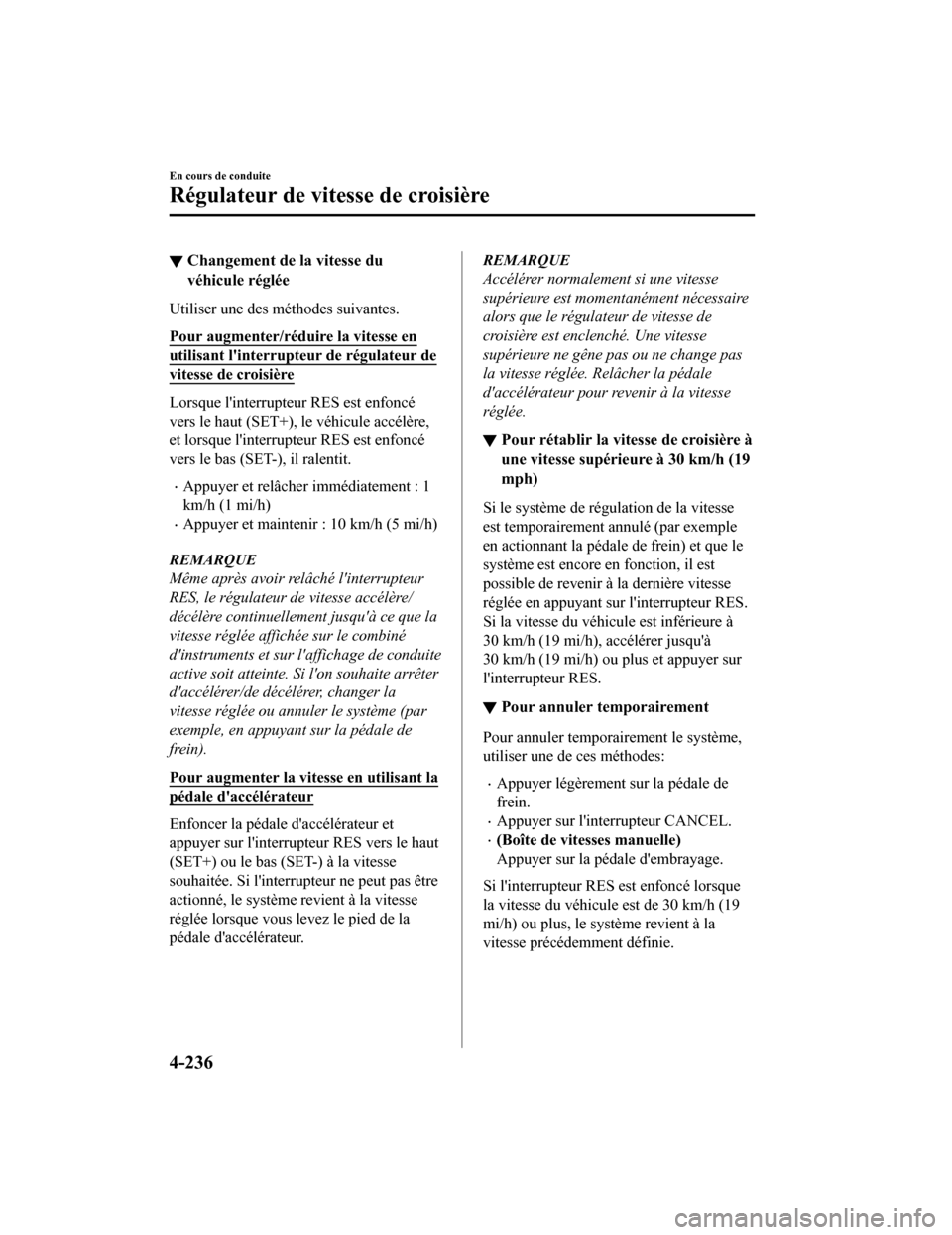 MAZDA MODEL 3 HATCHBACK 2020  Manuel du propriétaire (in French) ▼Changement de la vitesse du
véhicule réglée
Utiliser une des m
éthodes suivantes.
Pour augmenter/réduire la vitesse en
utilisant linterrupt eur de régulateur de
vitesse de croisière
Lorsque