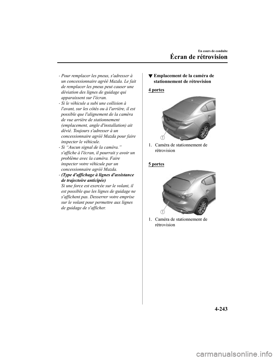 MAZDA MODEL 3 HATCHBACK 2020  Manuel du propriétaire (in French) Pour remplacer les pneus, sadresser à
un concessionnaire agréé Mazda. Le fait
de remplacer les pneus peut causer une
déviation des lignes de guidage qui
apparaissent sur lécran.
Si le vé
