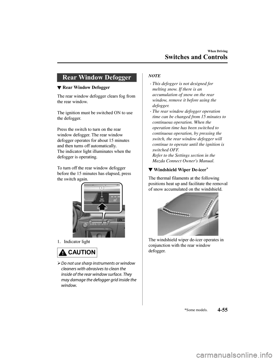 MAZDA MODEL 3 HATCHBACK 2019 Owners Manual (in English) Rear Window Defogger
▼Rear Window Defogger
The rear window defogger clears fog from
the rear window.
The ignition must be switched ON to use
the defogger.
Press the switch to turn on the rear
wi MAZDA MODEL 3 HATCHBACK 2019 Owners Manual (in English) Rear Window Defogger
▼Rear Window Defogger
The rear window defogger clears fog from
the rear window.
The ignition must be switched ON to use
the defogger.
Press the switch to turn on the rear
wi