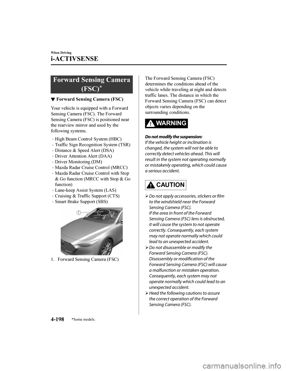 MAZDA MODEL 3 HATCHBACK 2019 Owners Manual (in English) Forward Sensing Camera(FSC)
*
▼Forward Sensing Camera (FSC)
Your vehicle is equipped with a Forward
Sensing Camera (FSC). The Forward
Sensing Camera (FSC) is positioned near
the rearview mirro
r and MAZDA MODEL 3 HATCHBACK 2019 Owners Manual (in English) Forward Sensing Camera(FSC)
*
▼Forward Sensing Camera (FSC)
Your vehicle is equipped with a Forward
Sensing Camera (FSC). The Forward
Sensing Camera (FSC) is positioned near
the rearview mirro
r and