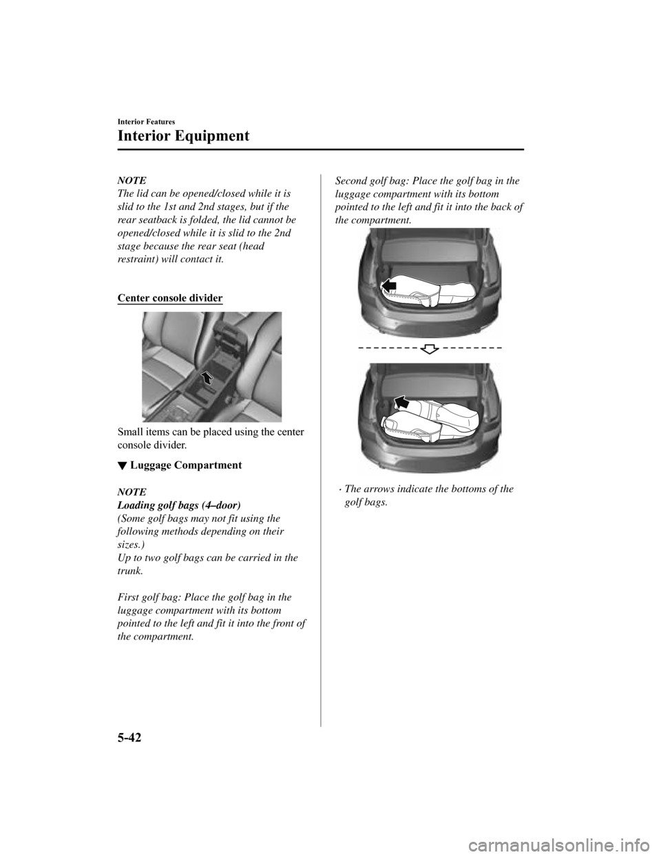 MAZDA MODEL 3 HATCHBACK 2019  Owners Manual (in English) NOTE
The lid can be opened/closed while it is
slid to the 1st and 2nd stages, but if the
rear seatback is folded, the lid cannot be
opened/closed while it is slid to the 2nd
stage because the rear sea