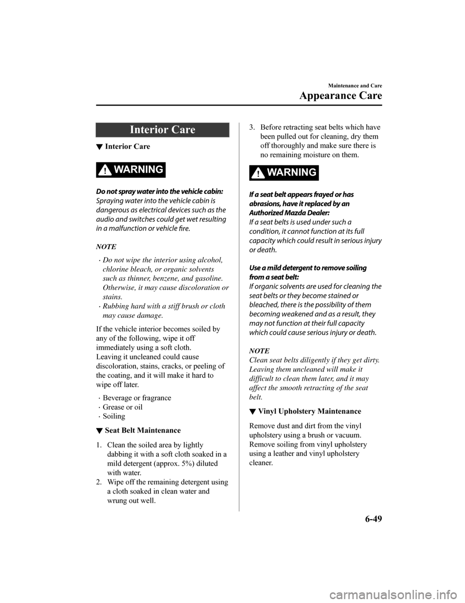 MAZDA MODEL 3 HATCHBACK 2019   (in English) Owners Manual Interior Care
▼Interior Care
WA R N I N G
Do not spray water into the vehicle cabin:
Spraying water into the vehicle cabin is
dangerous as electrical devices such as the
audio and switches could get