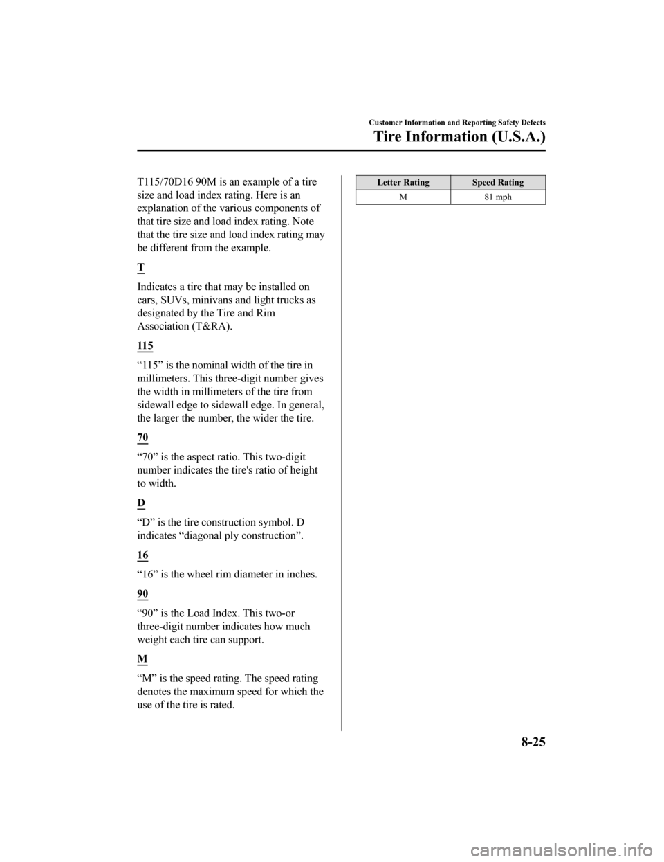 MAZDA MODEL 3 HATCHBACK 2019   (in English) Owners Manual T115/70D16 90M is an example of a tire
size and load index rating. Here is an
explanation of the various components of
that tire size and load index rating. Note
that the tire size and load index rati
