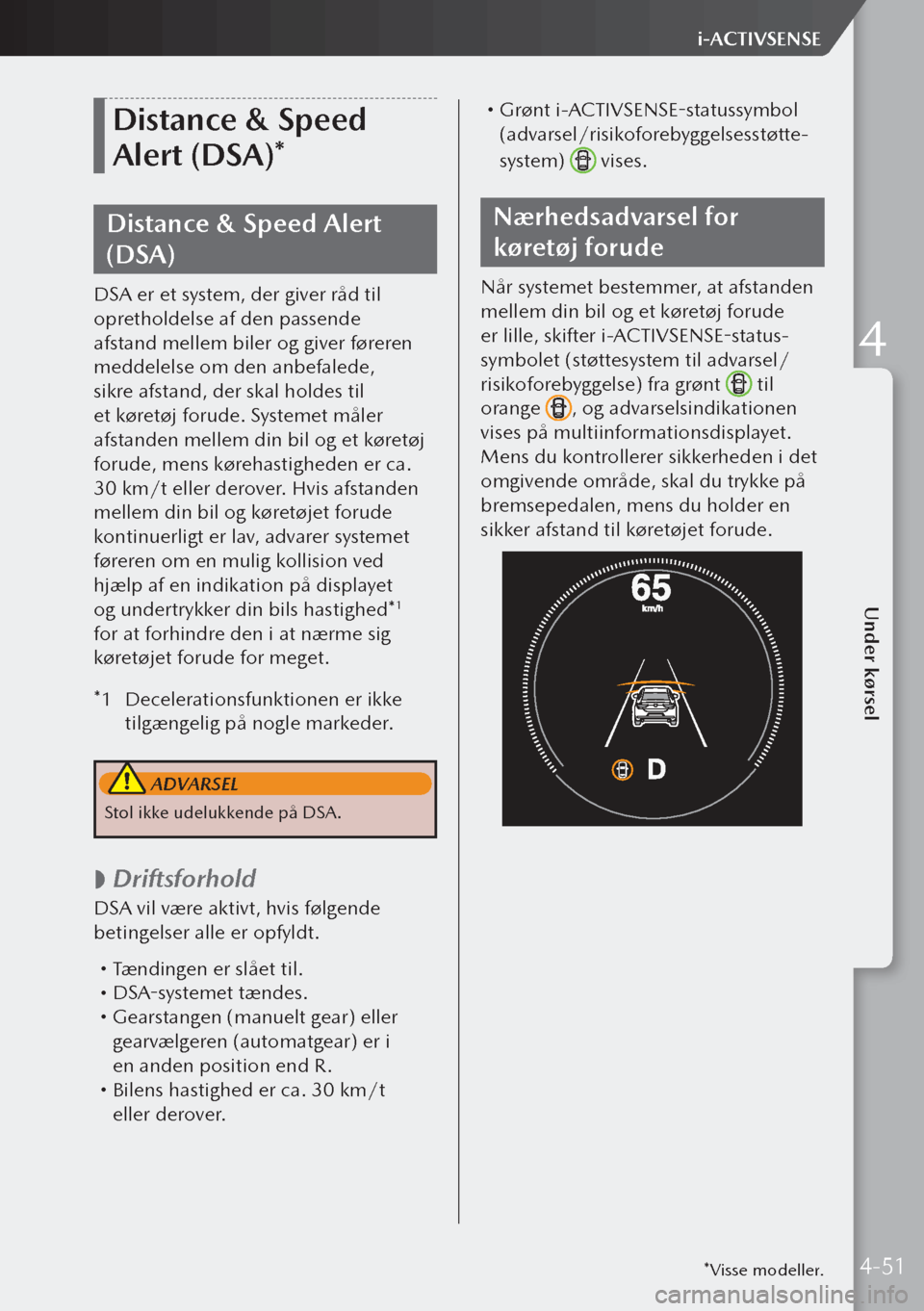 MAZDA MODEL 3 HATCHBACK 2019 Instruktionsbog (in Danish) Distance & Speed
Alert (DSA)*
Distance & Speed Alert
(DSA)
DSA er et system, der giver råd til
opretholdelse af den passende
afstand mellem biler og giver føreren
meddelelse om den anbefalede, MAZDA MODEL 3 HATCHBACK 2019 Instruktionsbog (in Danish) Distance & Speed
Alert (DSA)*
Distance & Speed Alert
(DSA)
DSA er et system, der giver råd til
opretholdelse af den passende
afstand mellem biler og giver føreren
meddelelse om den anbefalede,