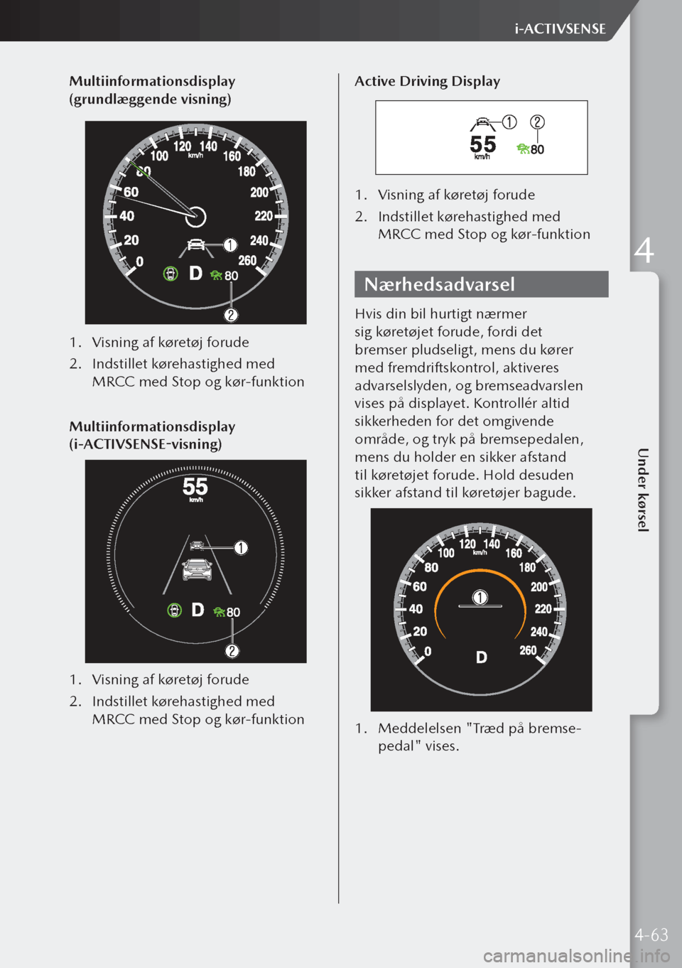 MAZDA MODEL 3 HATCHBACK 2019 Instruktionsbog (in Danish) Multiinformationsdisplay
(grundlæggende visning)
1. Visning af køretøj forude
2. Indstillet kørehastighed med
MRCC med Stop og kør-funktion
Multiinformationsdisplay
(i-ACTIVSENSE-visning)
1. MAZDA MODEL 3 HATCHBACK 2019 Instruktionsbog (in Danish) Multiinformationsdisplay
(grundlæggende visning)
1. Visning af køretøj forude
2. Indstillet kørehastighed med
MRCC med Stop og kør-funktion
Multiinformationsdisplay
(i-ACTIVSENSE-visning)
1.