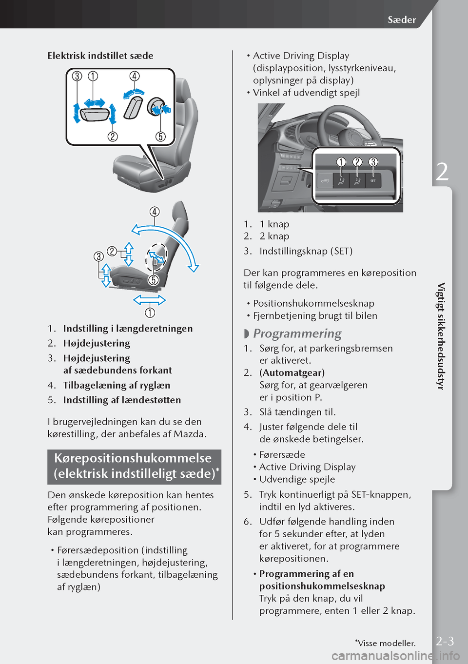 MAZDA MODEL 3 HATCHBACK 2019 Instruktionsbog (in Danish) Elektrisk indstillet sæde
1. Indstilling i længderetningen
2. Højdejustering
3. Højdejustering
af sædebundens forkant
4. Tilbagelæning af ryglæn
5. Indstilling af lændestøtten
I brugerv MAZDA MODEL 3 HATCHBACK 2019 Instruktionsbog (in Danish) Elektrisk indstillet sæde
1. Indstilling i længderetningen
2. Højdejustering
3. Højdejustering
af sædebundens forkant
4. Tilbagelæning af ryglæn
5. Indstilling af lændestøtten
I brugerv