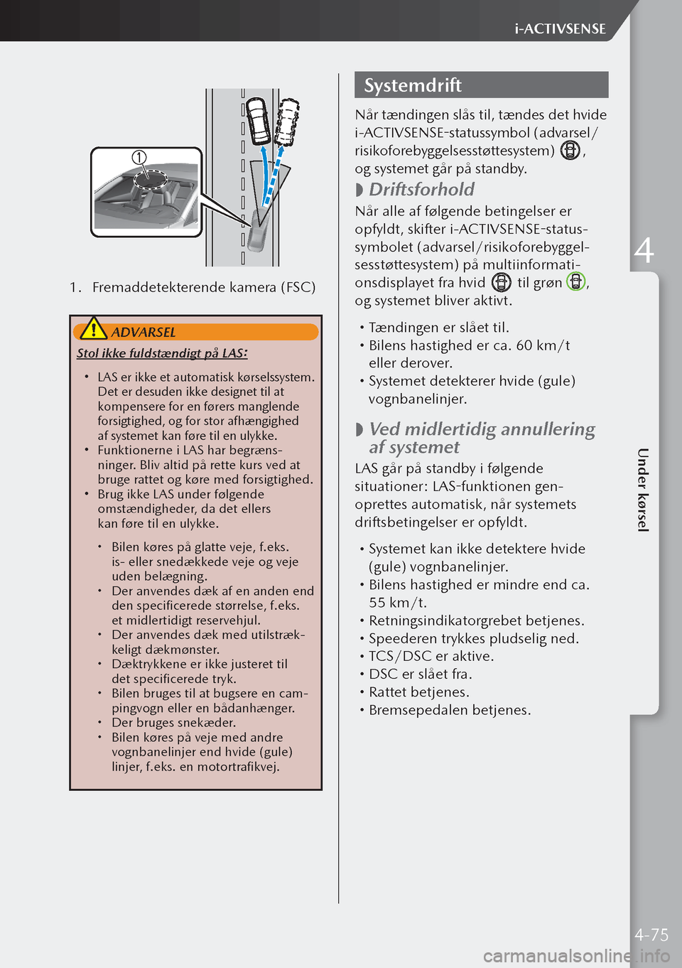 MAZDA MODEL 3 HATCHBACK 2019 Instruktionsbog (in Danish) 1. Fremaddetekterende kamera (FSC)
ADVARSEL
Stol ikke fuldstændigt på LAS:
LAS er ikke et automatisk kørselssystem.
Det er desuden ikke designet til at
kompensere for en førers manglende
f MAZDA MODEL 3 HATCHBACK 2019 Instruktionsbog (in Danish) 1. Fremaddetekterende kamera (FSC)
ADVARSEL
Stol ikke fuldstændigt på LAS:
LAS er ikke et automatisk kørselssystem.
Det er desuden ikke designet til at
kompensere for en førers manglende
f