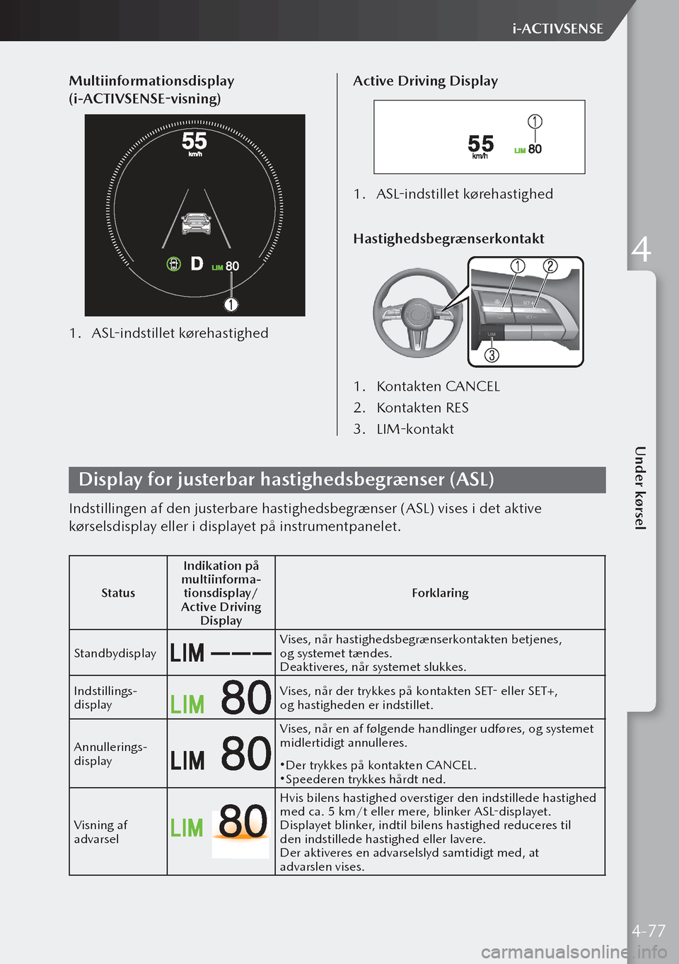 MAZDA MODEL 3 HATCHBACK 2019 Instruktionsbog (in Danish) Multiinformationsdisplay
(i-ACTIVSENSE-visning)
1. ASL-indstillet kørehastighed Active Driving Display
1.
ASL-indstillet kørehastighed
Hastighedsbegrænserkontakt
1. Kontakten CANCEL
2. Kontakte MAZDA MODEL 3 HATCHBACK 2019 Instruktionsbog (in Danish) Multiinformationsdisplay
(i-ACTIVSENSE-visning)
1. ASL-indstillet kørehastighed Active Driving Display
1.
ASL-indstillet kørehastighed
Hastighedsbegrænserkontakt
1. Kontakten CANCEL
2. Kontakte