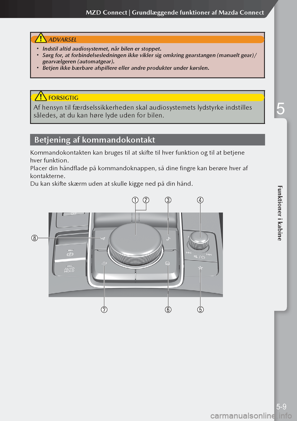 MAZDA MODEL 3 HATCHBACK 2019  Instruktionsbog (in Danish)  ADVARSEL
 Indstil altid audiosystemet, når bilen er stoppet. Sørg for, at forbindelsesledningen ikke vikler sig omkring gearstangen (manuelt gear)/
gearvælgeren (automatgear).
 Betjen ikk