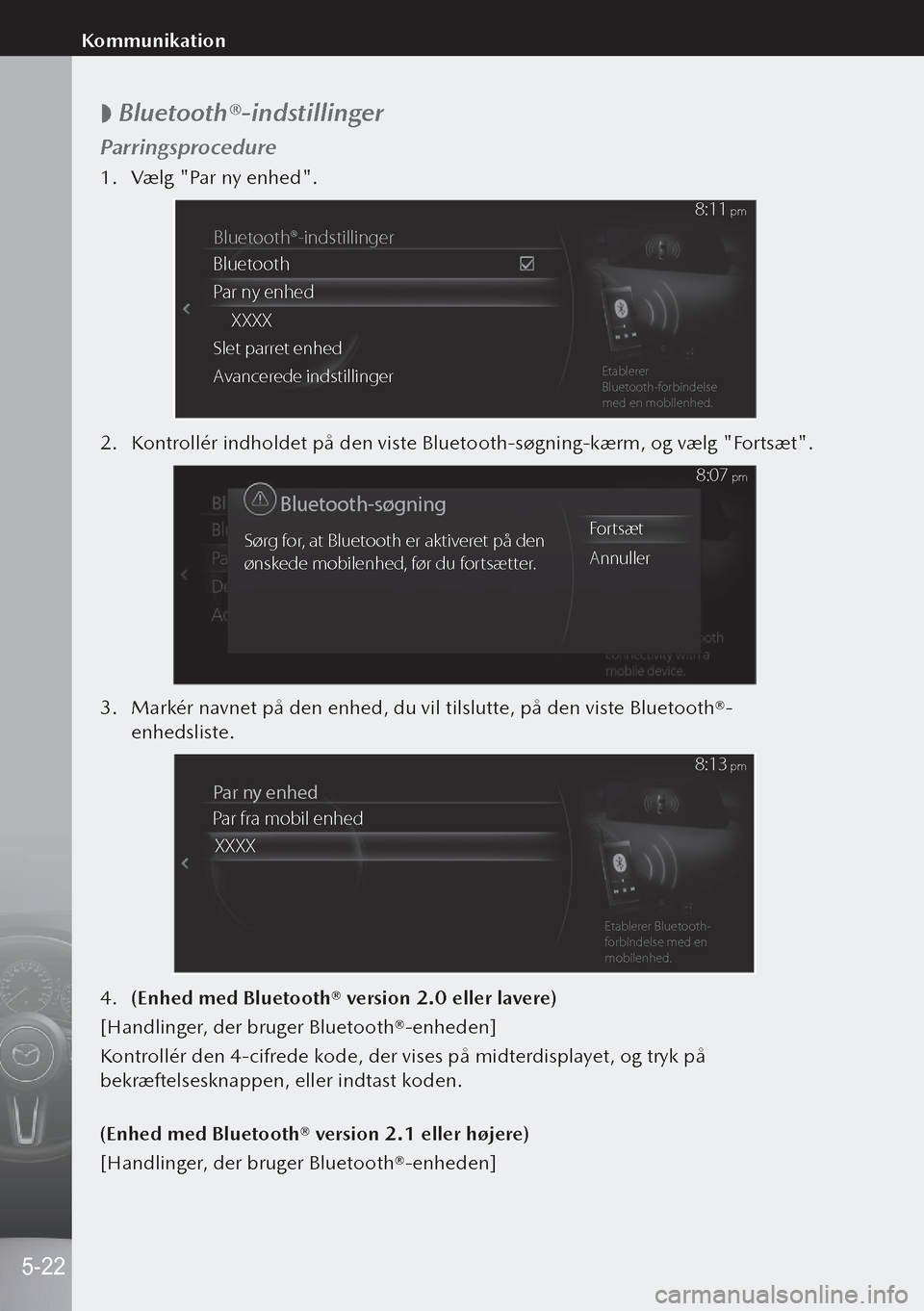 MAZDA MODEL 3 HATCHBACK 2019 Instruktionsbog (in Danish)
Bluetooth®-indstillinger
Parringsprocedure
1.
Vælg "Par ny enhed".
Bluetooth®-indstillinger
Bluetooth
P ar ny enhe d
XXXX
Slet parr et enhed
A vancer ede indstillingerEtablere r
Bluetooth-f MAZDA MODEL 3 HATCHBACK 2019 Instruktionsbog (in Danish)
Bluetooth®-indstillinger
Parringsprocedure
1.
Vælg "Par ny enhed".
Bluetooth®-indstillinger
Bluetooth
P ar ny enhe d
XXXX
Slet parr et enhed
A vancer ede indstillingerEtablere r
Bluetooth-f