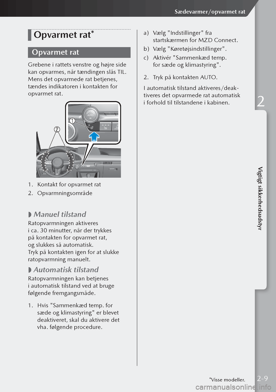 MAZDA MODEL 3 HATCHBACK 2019 Instruktionsbog (in Danish) Opvarmet rat*
Opvarmet rat
Grebene i rattets venstre og højre side
kan opvarmes, når tændingen slås TIL.
Mens det opvarmede rat betjenes,
tændes indikatoren i kontakten for
opvarmet rat.
1. Ko MAZDA MODEL 3 HATCHBACK 2019 Instruktionsbog (in Danish) Opvarmet rat*
Opvarmet rat
Grebene i rattets venstre og højre side
kan opvarmes, når tændingen slås TIL.
Mens det opvarmede rat betjenes,
tændes indikatoren i kontakten for
opvarmet rat.
1. Ko