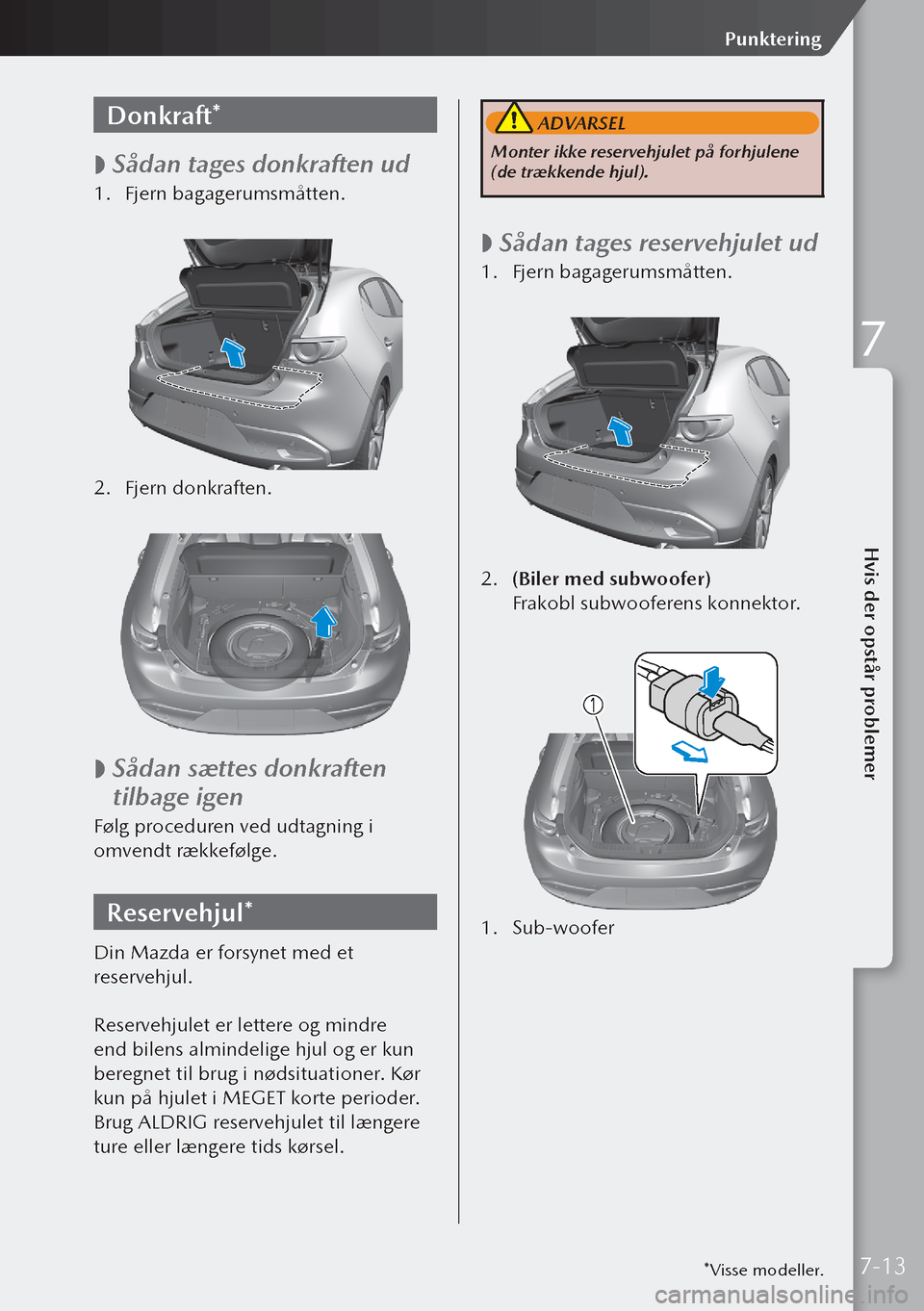 MAZDA MODEL 3 HATCHBACK 2019 Instruktionsbog (in Danish) Donkraft*
Sådan tages donkraften ud
1.
Fjern bagagerumsmåtten.
2. Fjern donkraften.
Sådan sættes donkraften
tilbage igen
Følg proceduren ved udtagning i
omvendt rækkefølge.
Re MAZDA MODEL 3 HATCHBACK 2019 Instruktionsbog (in Danish) Donkraft*
Sådan tages donkraften ud
1.
Fjern bagagerumsmåtten.
2. Fjern donkraften.
Sådan sættes donkraften
tilbage igen
Følg proceduren ved udtagning i
omvendt rækkefølge.
Re