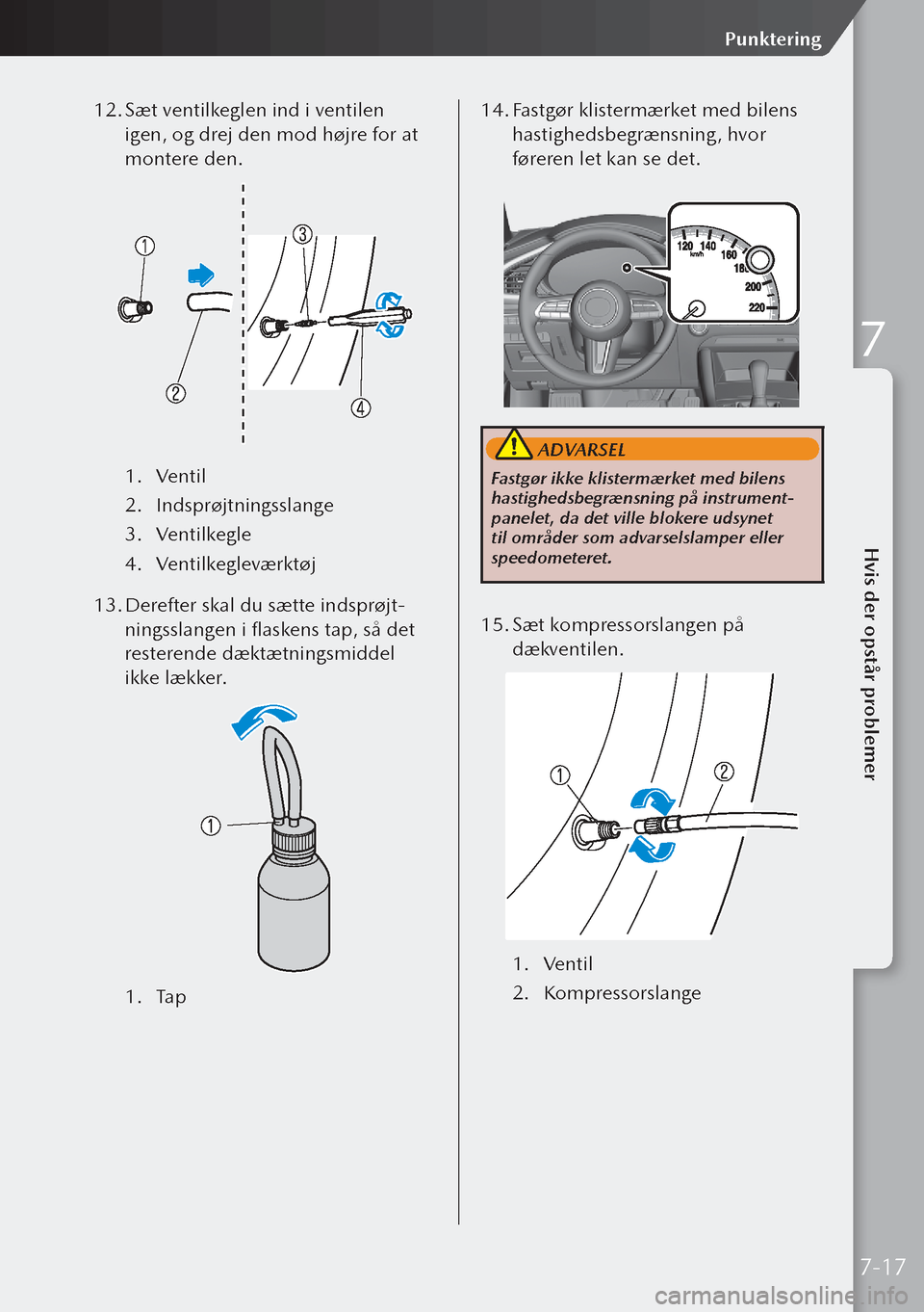 MAZDA MODEL 3 HATCHBACK 2019 Instruktionsbog (in Danish) 12. Sæt ventilkeglen ind i ventilen
igen, og drej den mod højre for at
montere den.
1. Ventil
2. Indsprøjtningsslange
3. Ventilkegle
4. Ventilkegleværktøj
13. Derefter skal du sætte indsp MAZDA MODEL 3 HATCHBACK 2019 Instruktionsbog (in Danish) 12. Sæt ventilkeglen ind i ventilen
igen, og drej den mod højre for at
montere den.
1. Ventil
2. Indsprøjtningsslange
3. Ventilkegle
4. Ventilkegleværktøj
13. Derefter skal du sætte indsp