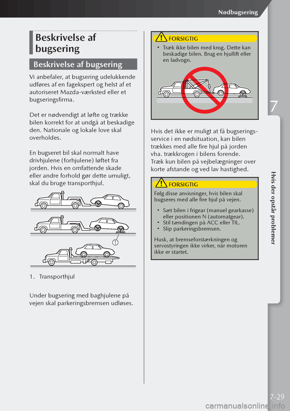 MAZDA MODEL 3 HATCHBACK 2019 Instruktionsbog (in Danish) Beskrivelse af
bugsering
Beskrivelse af bugsering
Vi anbefaler, at bugsering udelukkende
udføres af en fagekspert og helst af et
autoriseret Mazda-værksted eller et
bugseringsfirma.
Det er nødv MAZDA MODEL 3 HATCHBACK 2019 Instruktionsbog (in Danish) Beskrivelse af
bugsering
Beskrivelse af bugsering
Vi anbefaler, at bugsering udelukkende
udføres af en fagekspert og helst af et
autoriseret Mazda-værksted eller et
bugseringsfirma.
Det er nødv