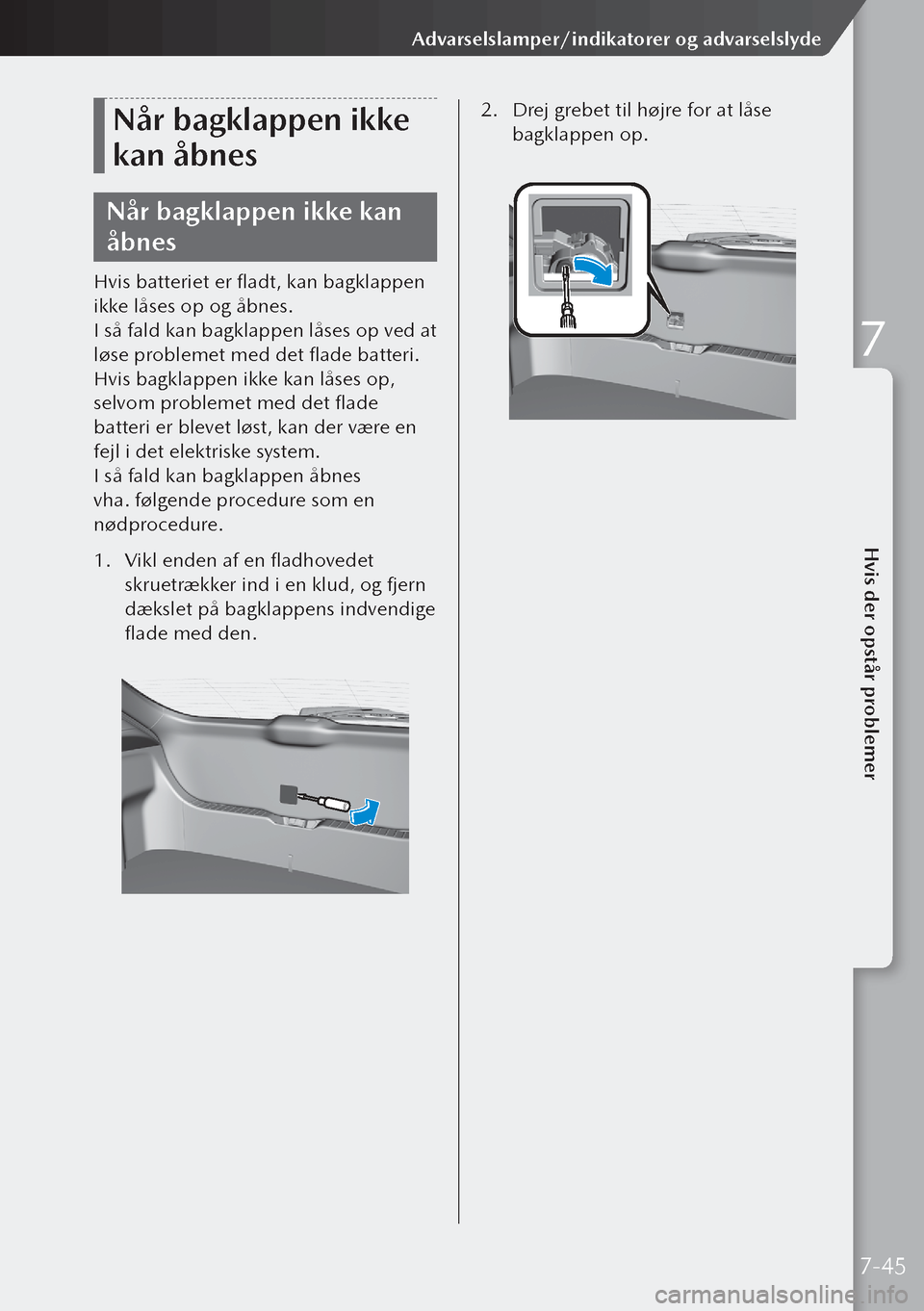 MAZDA MODEL 3 HATCHBACK 2019 Instruktionsbog (in Danish) Når bagklappen ikke
kan åbnes
Når bagklappen ikke kan
åbnes
Hvis batteriet er fladt, kan bagklappen
ikke låses op og åbnes.
I så fald kan bagklappen låses op ved at
løse problemet med det MAZDA MODEL 3 HATCHBACK 2019 Instruktionsbog (in Danish) Når bagklappen ikke
kan åbnes
Når bagklappen ikke kan
åbnes
Hvis batteriet er fladt, kan bagklappen
ikke låses op og åbnes.
I så fald kan bagklappen låses op ved at
løse problemet med det