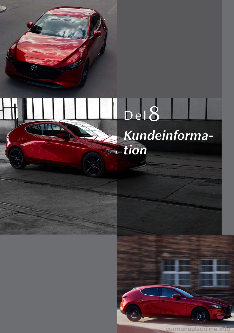 MAZDA MODEL 3 HATCHBACK 2019 Instruktionsbog (in Danish) Del8
Kundeinforma-
tion MAZDA MODEL 3 HATCHBACK 2019 Instruktionsbog (in Danish) Del8
Kundeinforma-
tion