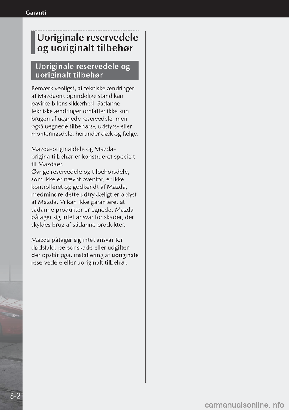 MAZDA MODEL 3 HATCHBACK 2019 Instruktionsbog (in Danish) Uoriginale reservedele
og uoriginalt tilbehør
Uoriginale reservedele og
uoriginalt tilbehør
Bemærk venligst, at tekniske ændringer
af Mazdaens oprindelige stand kan
påvirke bilens sikkerhed. MAZDA MODEL 3 HATCHBACK 2019 Instruktionsbog (in Danish) Uoriginale reservedele
og uoriginalt tilbehør
Uoriginale reservedele og
uoriginalt tilbehør
Bemærk venligst, at tekniske ændringer
af Mazdaens oprindelige stand kan
påvirke bilens sikkerhed.