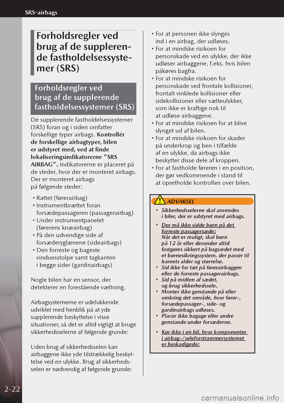 MAZDA MODEL 3 HATCHBACK 2019  Instruktionsbog (in Danish) Forholdsregler ved 
brug af de suppleren-
de fastholdelsessyste-
mer (SRS)
Forholdsregler ved 
brug af de supplerende 
fastholdelsessystemer (SRS)
De supplerende fastholdelsessystemer 
(SRS) foran og 