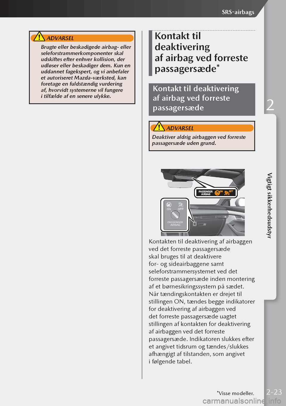 MAZDA MODEL 3 HATCHBACK 2019  Instruktionsbog (in Danish)  ADVARSEL
 Brugte eller beskadigede airbag- eller 
seleforstrammerkomponenter skal 
udskiftes efter enhver kollision, der 
udløser eller beskadiger dem. Kun en 
uddannet fagekspert, og vi anbefaler 
