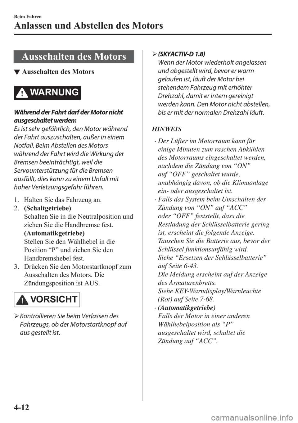 MAZDA MODEL 3 HATCHBACK 2019  Betriebsanleitung (in German) �$�X�V�V�F�K�D�O�W�H�Q��G�H�V��0�R�W�R�U�V
▼�$�X�V�V�F�K�D�O�W�H�Q��G�H�V��0�R�W�R�U�V
�:�$�5�1�8�1�*
Während der Fahrt darf der Motor nicht
ausgeschaltet werden:
Es ist sehr gefährlich, den M