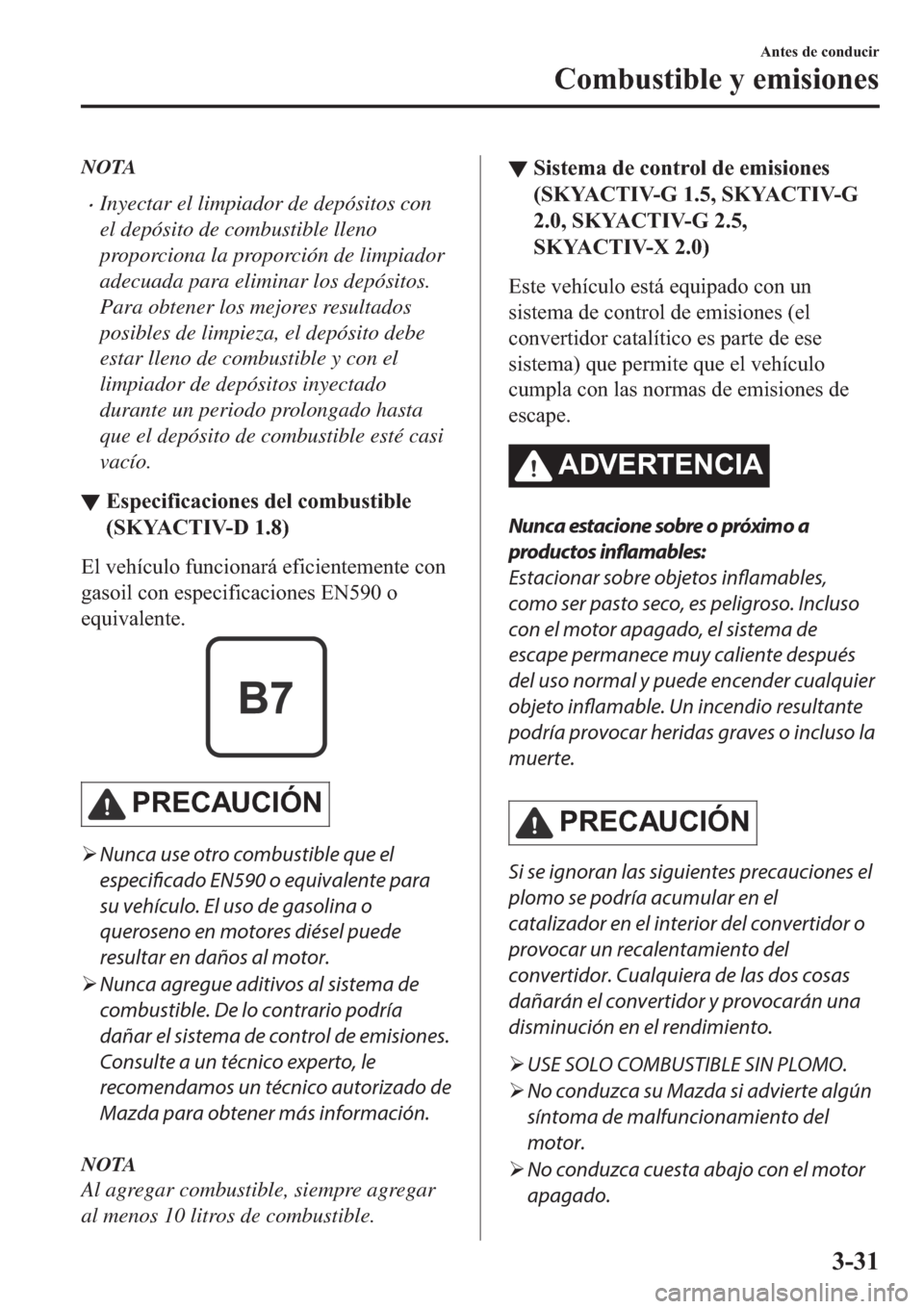 MAZDA MODEL 3 HATCHBACK 2019  Manual del propietario (in Spanish) NOTA
�xInyectar el limpiador de depósitos con
el depósito de combustible lleno
proporciona la proporción de limpiador
adecuada para eliminar los depósitos.
Para obtener los mejores resultados
posi
