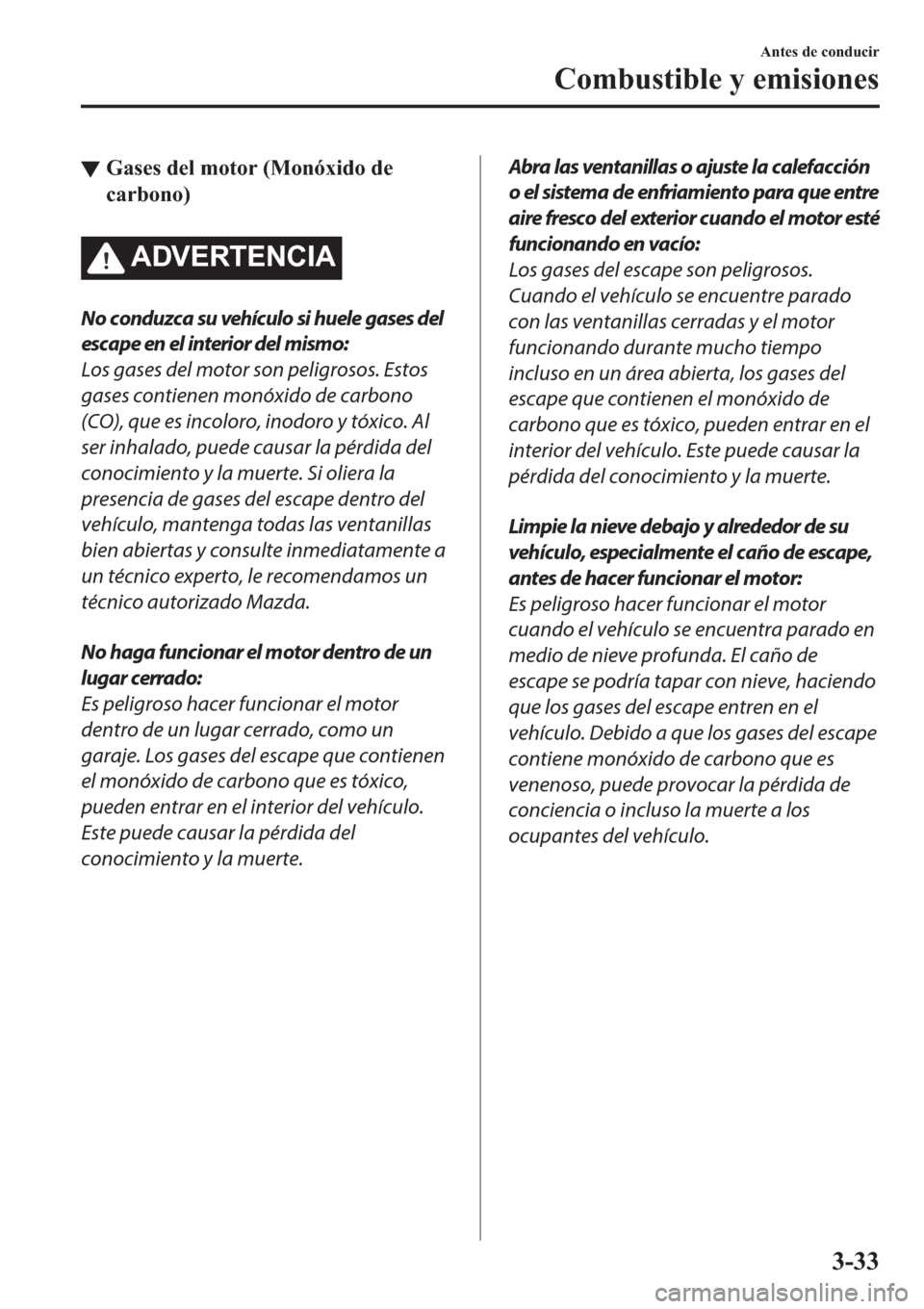 MAZDA MODEL 3 HATCHBACK 2019  Manual del propietario (in Spanish) ▼�*�D�V�H�V��G�H�O��P�R�W�R�U���0�R�Q�y�[�L�G�R��G�H
�F�D�U�E�R�Q�R�
�$��9�(�5�7�(�1�&�,�$
No conduzca su vehículo si huele gases del
escape en el interior del mismo:
Los gases del motor son