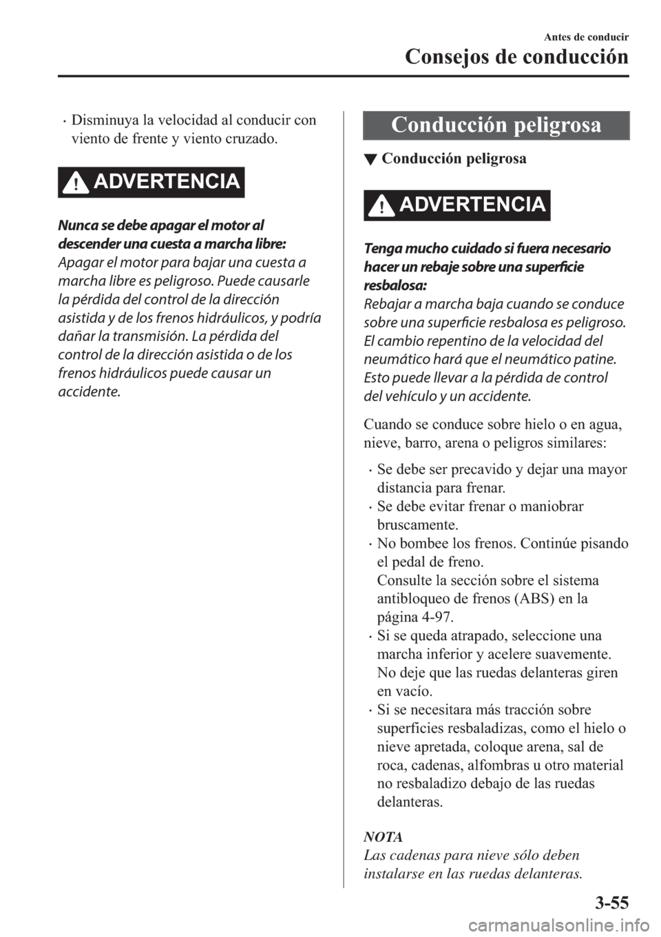 MAZDA MODEL 3 HATCHBACK 2019  Manual del propietario (in Spanish) �x��L�V�P�L�Q�X�\�D��O�D��Y�H�O�R�F�L�G�D�G��D�O��F�R�Q�G�X�F�L�U��F�R�Q
�Y�L�H�Q�W�R��G�H��I�U�H�Q�W�H��\��Y�L�H�Q�W�R��F�U�X�]�D�G�R�
�$��9�(�5�7�(�1�&�,�$
Nunca se debe apagar el motor