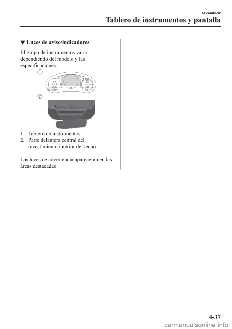 MAZDA MODEL 3 HATCHBACK 2019  Manual del propietario (in Spanish) ▼�/�X�F�H�V��G�H��D�Y�L�V�R��L�Q�G�L�F�D�G�R�U�H�V
�(�O��J�U�X�S�R��G�H��L�Q�V�W�U�X�P�H�Q�W�R�V��Y�D�U�t�D
�G�H�S�H�Q�G�L�H�Q�G�R��G�H�O��P�R�G�H�O�R��\��O�D�V
�H�V�S�H�F�L�I�L�F�D�F�L�R