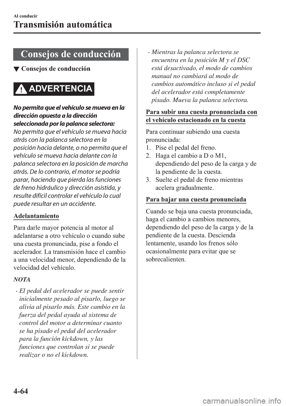 MAZDA MODEL 3 HATCHBACK 2019  Manual del propietario (in Spanish) �&�R�Q�V�H�M�R�V��G�H��F�R�Q�G�X�F�F�L�y�Q
▼�&�R�Q�V�H�M�R�V��G�H��F�R�Q�G�X�F�F�L�y�Q
�$��9�(�5�7�(�1�&�,�$
No permita que el vehículo se mueva en la
dirección opuesta a la dirección
selecc