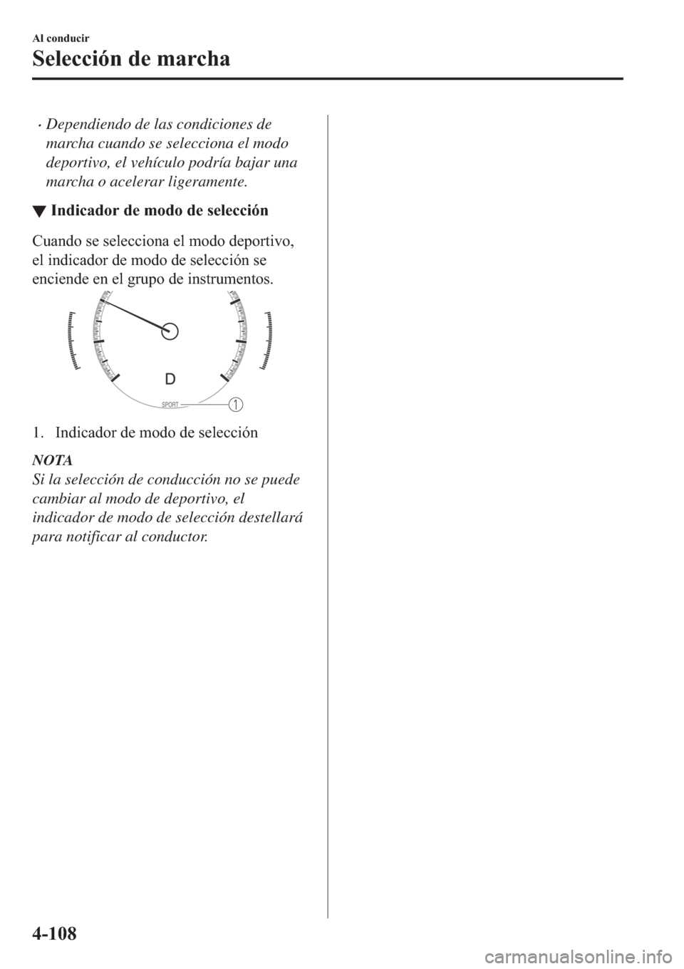 MAZDA MODEL 3 HATCHBACK 2019  Manual del propietario (in Spanish) �xDependiendo de las condiciones de
marcha cuando se selecciona el modo
deportivo, el vehículo podría bajar una
marcha o acelerar ligeramente.
▼�,�Q�G�L�F�D�G�R�U��G�H��P�R�G�R��G�H��V�H�O�H�F