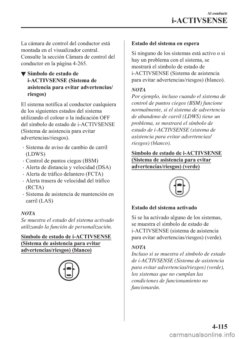 MAZDA MODEL 3 HATCHBACK 2019  Manual del propietario (in Spanish) �/�D��F�i�P�D�U�D��G�H��F�R�Q�W�U�R�O��G�H�O��F�R�Q�G�X�F�W�R�U��H�V�W�i
�P�R�Q�W�D�G�D��H�Q��H�O��Y�L�V�X�D�O�L�]�D�G�R�U��F�H�Q�W�U�D�O�
�&�R�Q�V�X�O�W�H��O�D��V�H�F�F�L�y�Q��&�i�P�D�U