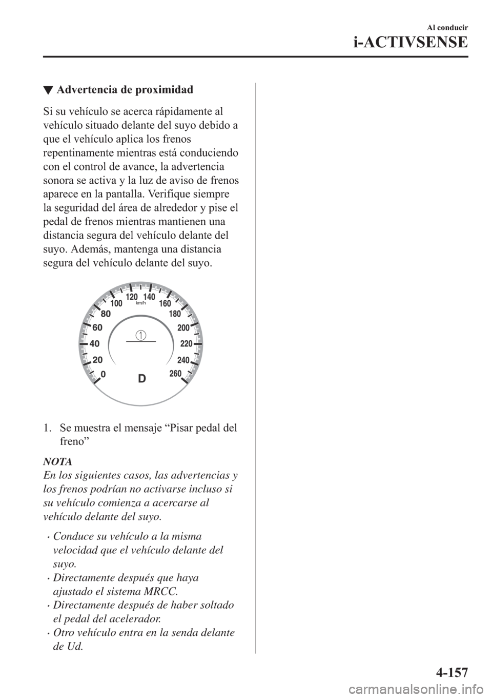 MAZDA MODEL 3 HATCHBACK 2019  Manual del propietario (in Spanish) ▼�$�G�Y�H�U�W�H�Q�F�L�D��G�H��S�U�R�[�L�P�L�G�D�G
�6�L��V�X��Y�H�K�t�F�X�O�R��V�H��D�F�H�U�F�D��U�i�S�L�G�D�P�H�Q�W�H��D�O
�Y�H�K�t�F�X�O�R��V�L�W�X�D�G�R��G�H�O�D�Q�W�H��G�H�O��V�X�\�R�