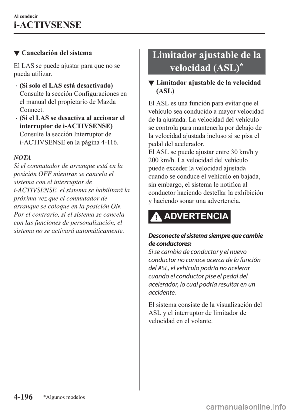 MAZDA MODEL 3 HATCHBACK 2019  Manual del propietario (in Spanish) ▼�&�D�Q�F�H�O�D�F�L�y�Q��G�H�O��V�L�V�W�H�P�D
�(�O��/�$�6��V�H��S�X�H�G�H��D�M�X�V�W�D�U��S�D�U�D��T�X�H��Q�R��V�H
�S�X�H�G�D��X�W�L�O�L�]�D�U�
�x��6�L��V�R�O�R��H�O��/�$�6��H�V�W�i
