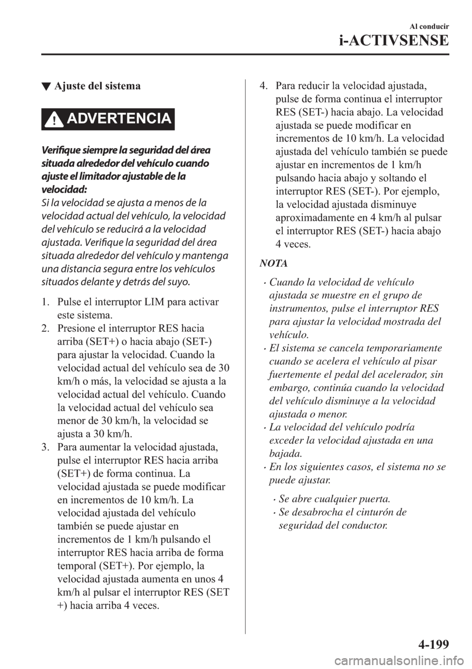 MAZDA MODEL 3 HATCHBACK 2019  Manual del propietario (in Spanish) ▼�$�M�X�V�W�H��G�H�O��V�L�V�W�H�P�D
�$��9�(�5�7�(�1�&�,�$
Verifique siempre la seguridad del área
situada alrededor del vehículo cuando
ajuste el limitador ajustable de la
velocidad:
Si la velo
